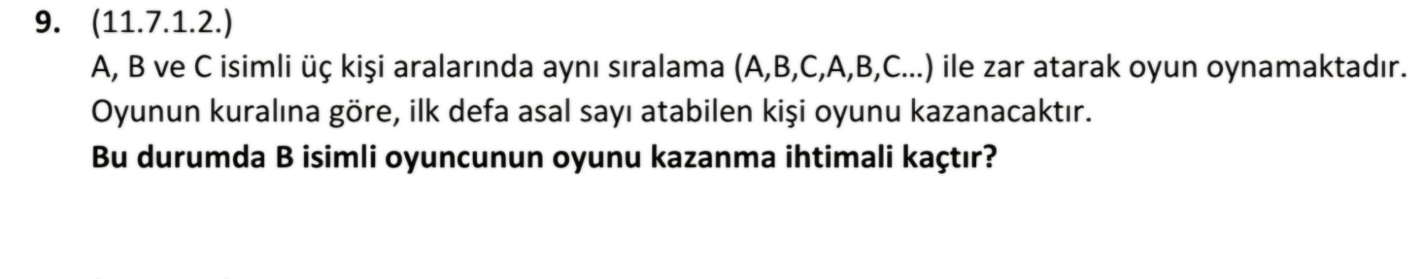 (11.7.1.2.) A, B ve C isimli üç kişi aralarında aynı sıralama (A,B,C,A,B,C...) ile zar atarak oyun