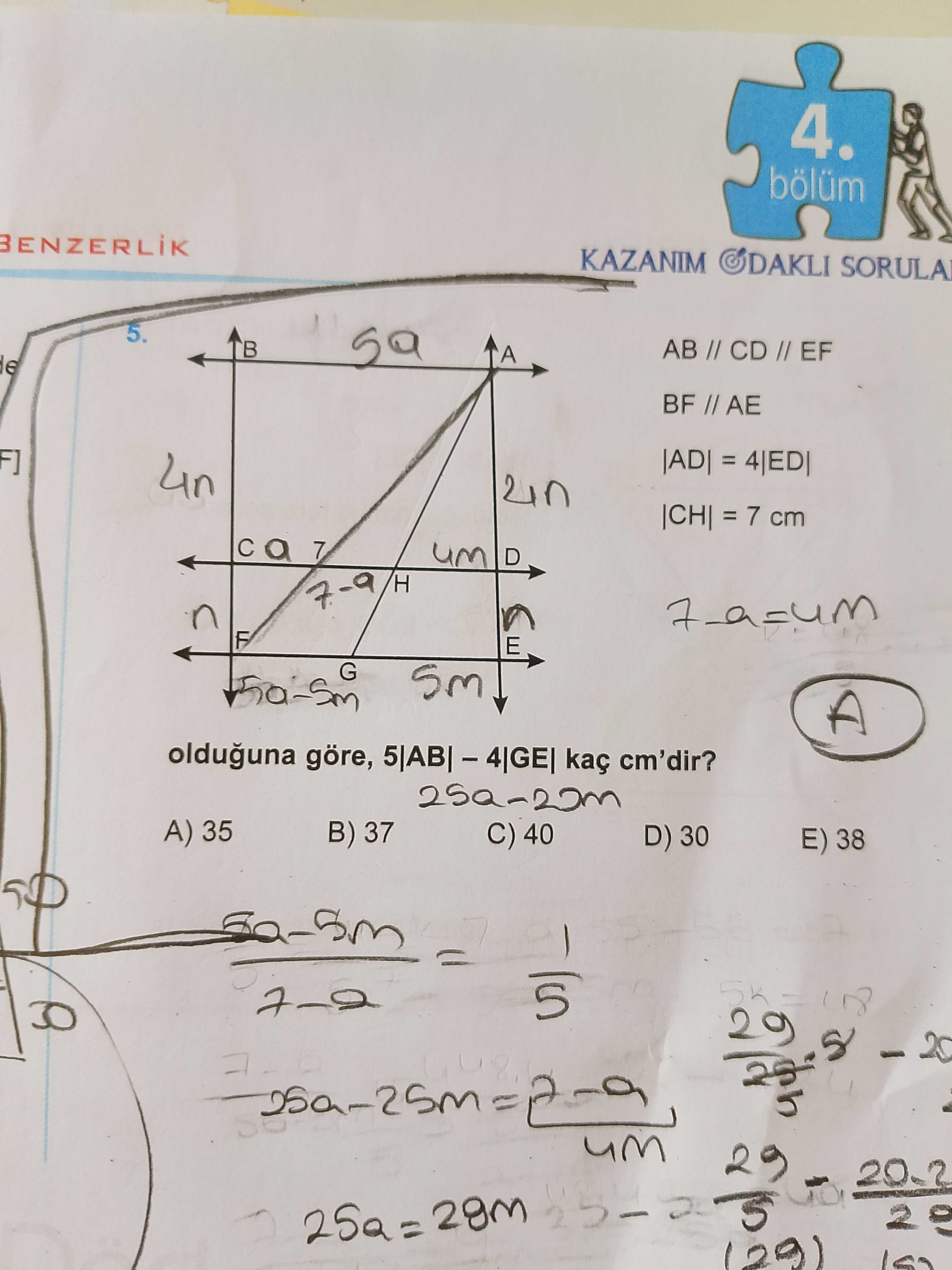 4. bölüm KAZANIM SORULA 5. AB CD // EF 'A BF F] |AD| 4n cm D H n F E G A olduguna göre, kaç cm'dir. A) 35 B) 37 C) 40 D) 30 E) 38 29 4. A) 35 B) 37 C) 40 D) 30 E) 38 29. ?? Model.Question.title