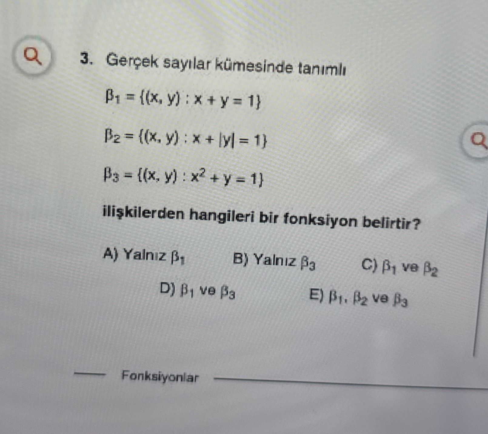 Gerçek sayılar kümesinde tanımlı β₁ = {(x, y) : x + y = 1} β₂ = {(x, y) : x + |y| = 1} β₃ = {(x, y)