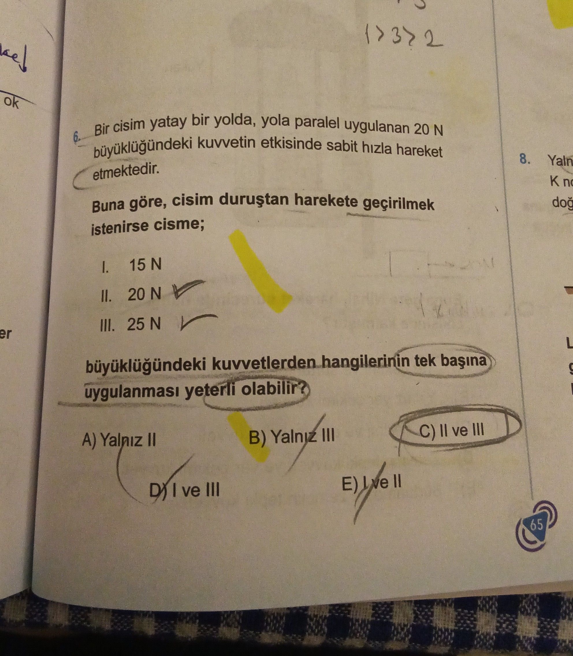 Bir cisim yatay bir yolda, yola paralel uygulanan 20 N büyüklüğündeki kuvvetin etkisinde sabit hızla