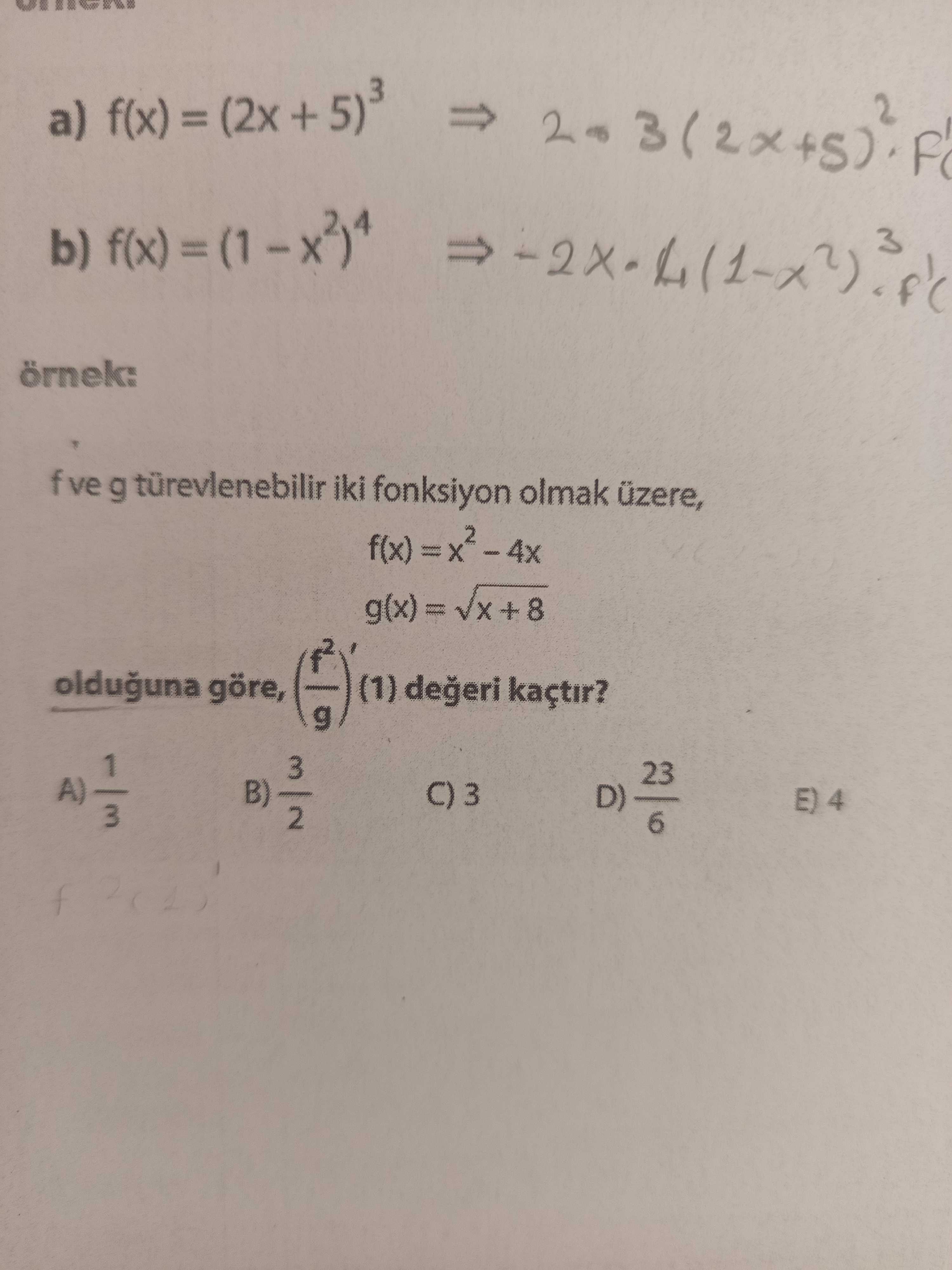 f ve g türevlenebilir iki fonksiyon olmak üzere, f(x) = x² – 4x g(x) = √x + 8 olduğuna göre, (f²/g)'