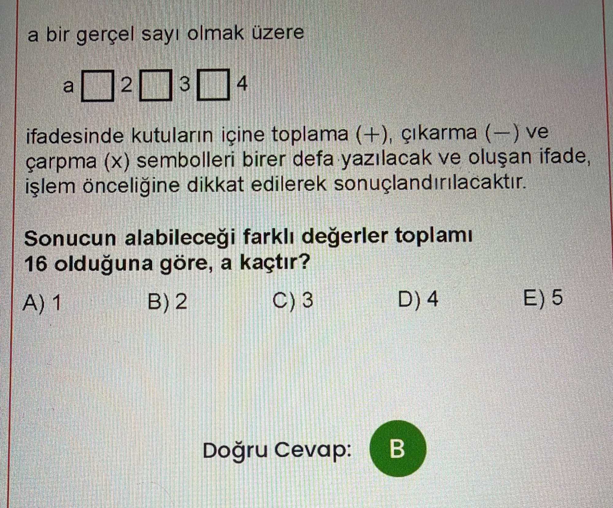 a bir gerçel sayı olmak üzere a □ 2 □ 3 □ 4 ifadesinde kutuların içine toplama (+), çıkarma (−) ve