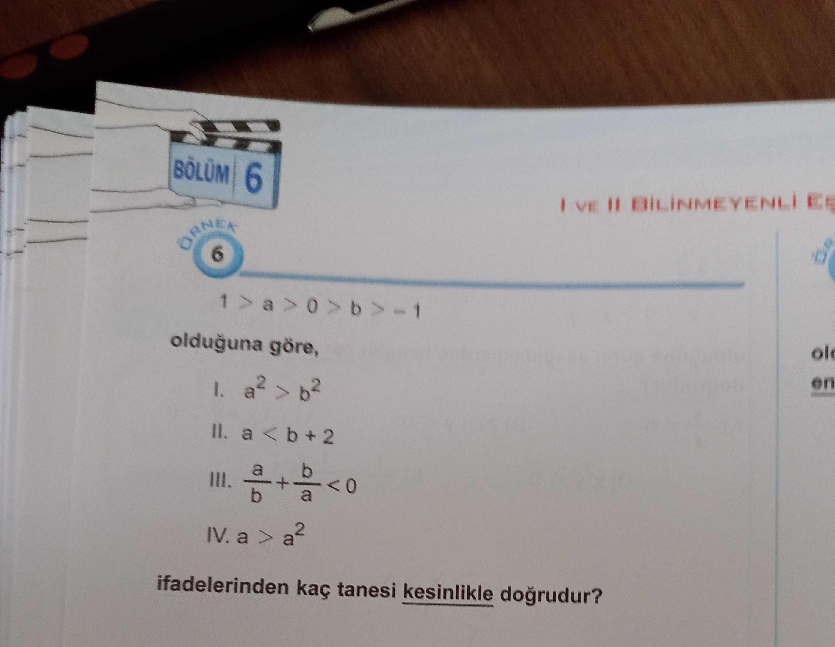 1 > a > 0 > b > -1 olduğuna göre, I. a² > b² II. a < b + 2 III. a/b + b/a < 0 IV. a > a²