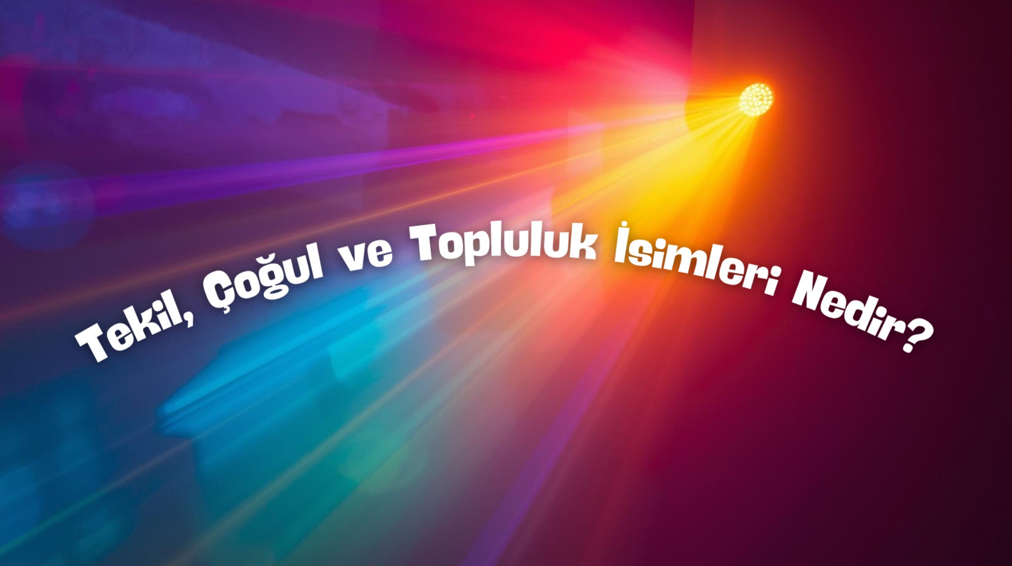 Tekil, Çoğul ve Topluluk İsimleri Nedir? Tanım ve Örneklerle