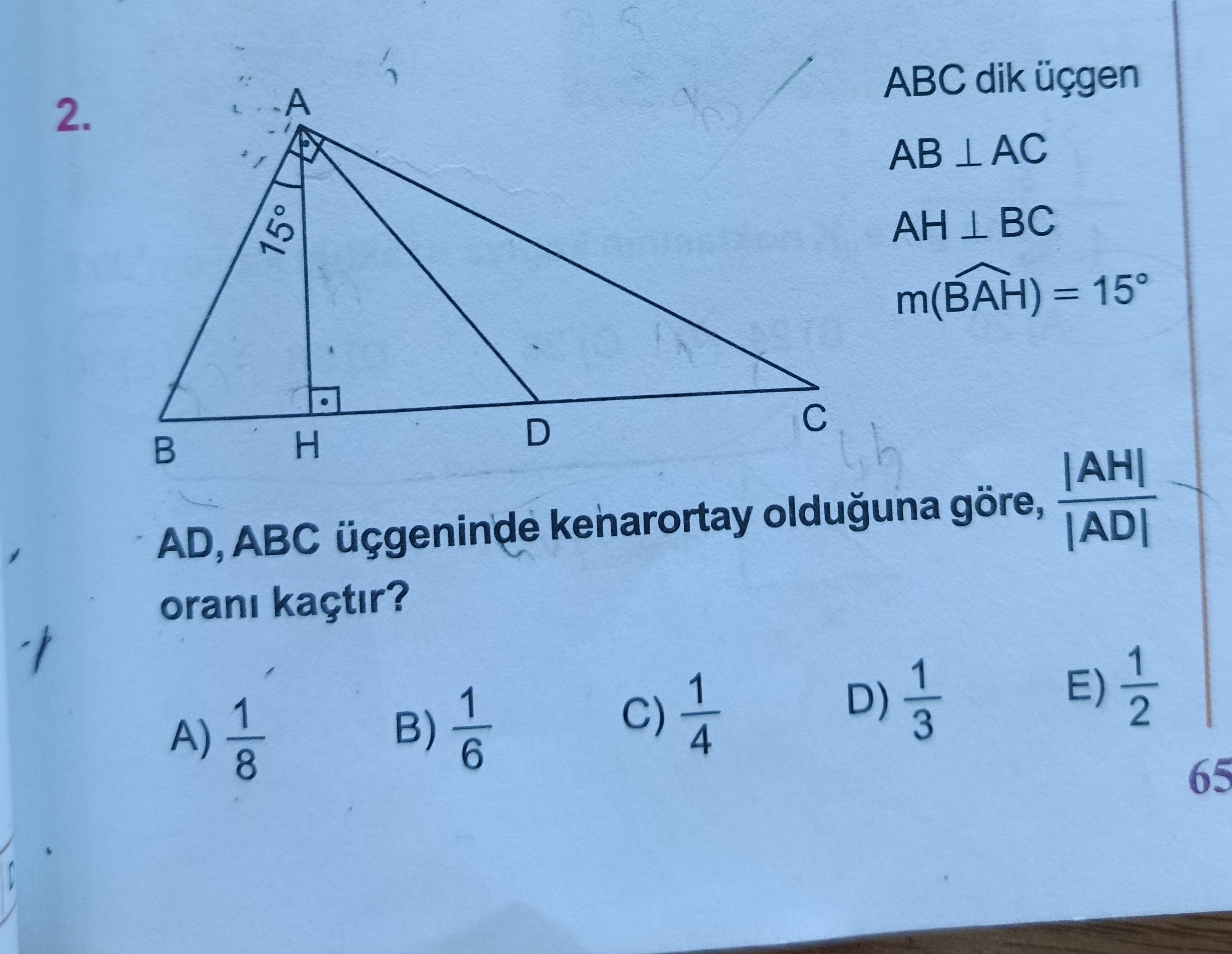 ABC dik üçgen AB ⊥ AC AH ⊥ BC m(B̂AH) = 15° AD, ABC üçgeninde kenarortay olduğuna göre, |AH|/|AD|
