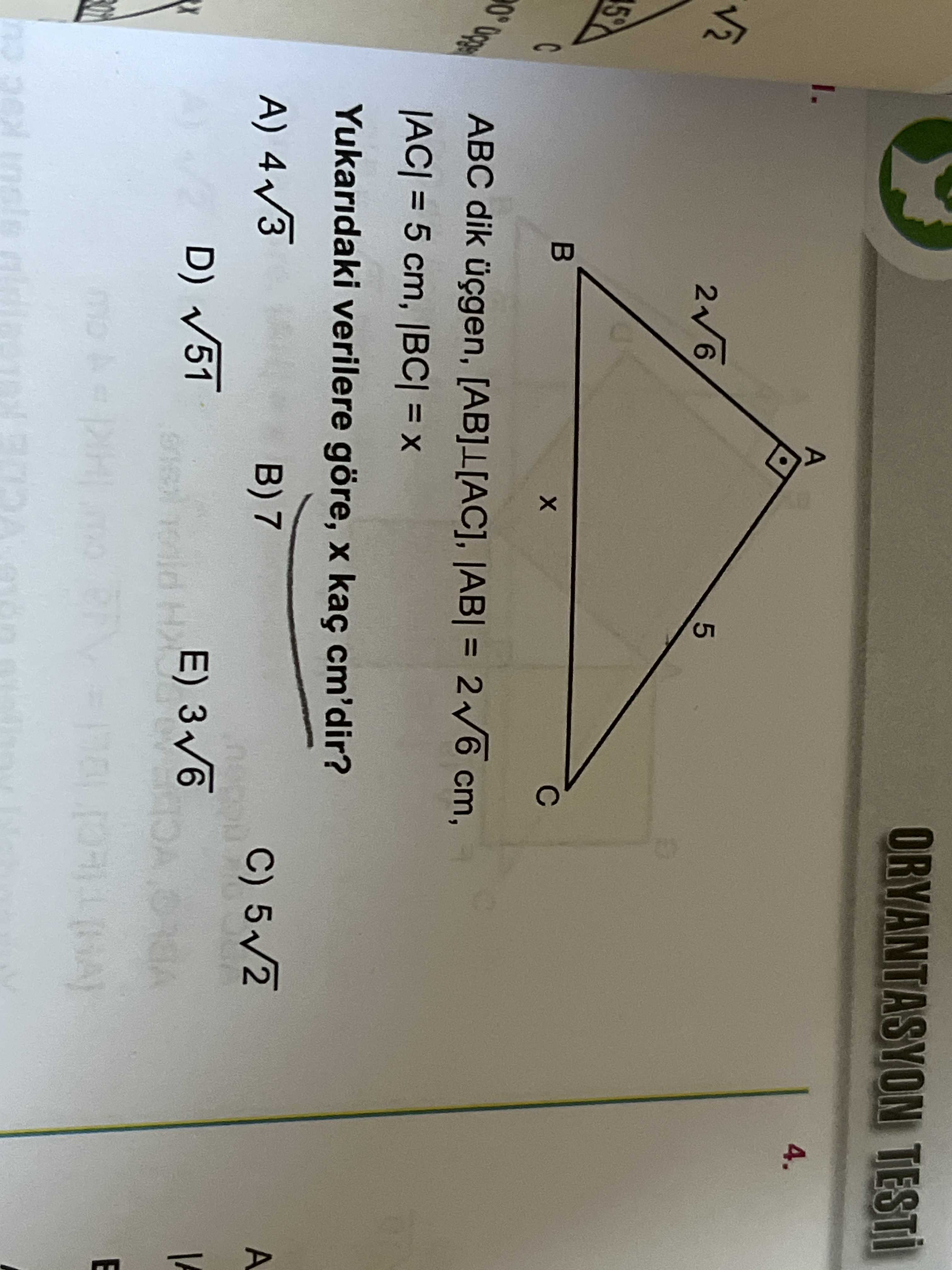 ORYANTASYON A 4. 5 ABC dik üçgen, = 2 6 cm, = 5 cm, |BC| = Yukaridaki verilere göre, kaç cm'dir. 4 B) 7 C) 5 A D) 51 3 HK E ORYANTASYON A 4. 4 B) 7 C) 5 A D) 51 3 HK E. ?? Model.Question.title