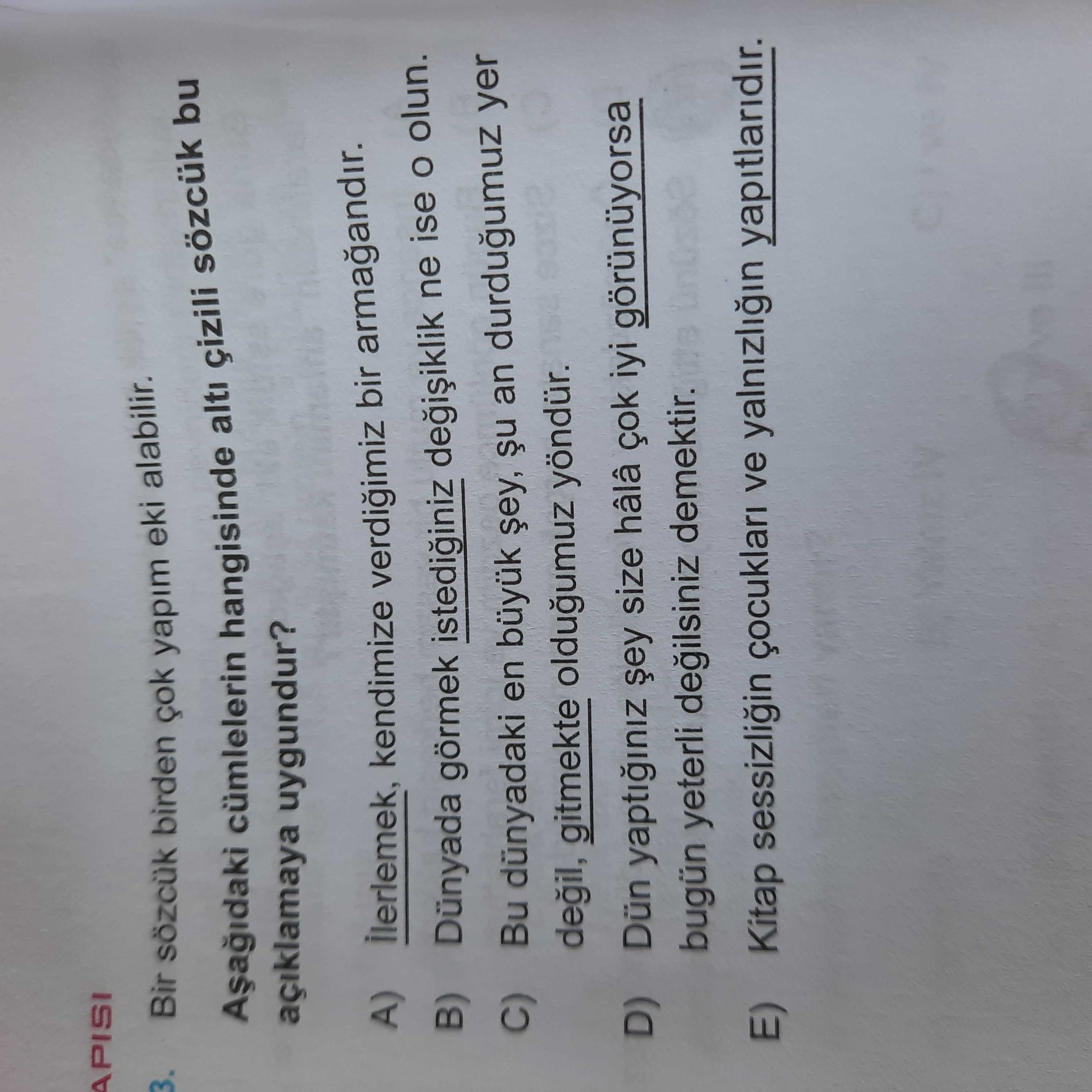Bir sözcük birden çok yapım eki alabilir. Aşağıdaki cümlelerin hangisinde altı çizili sözcük bu