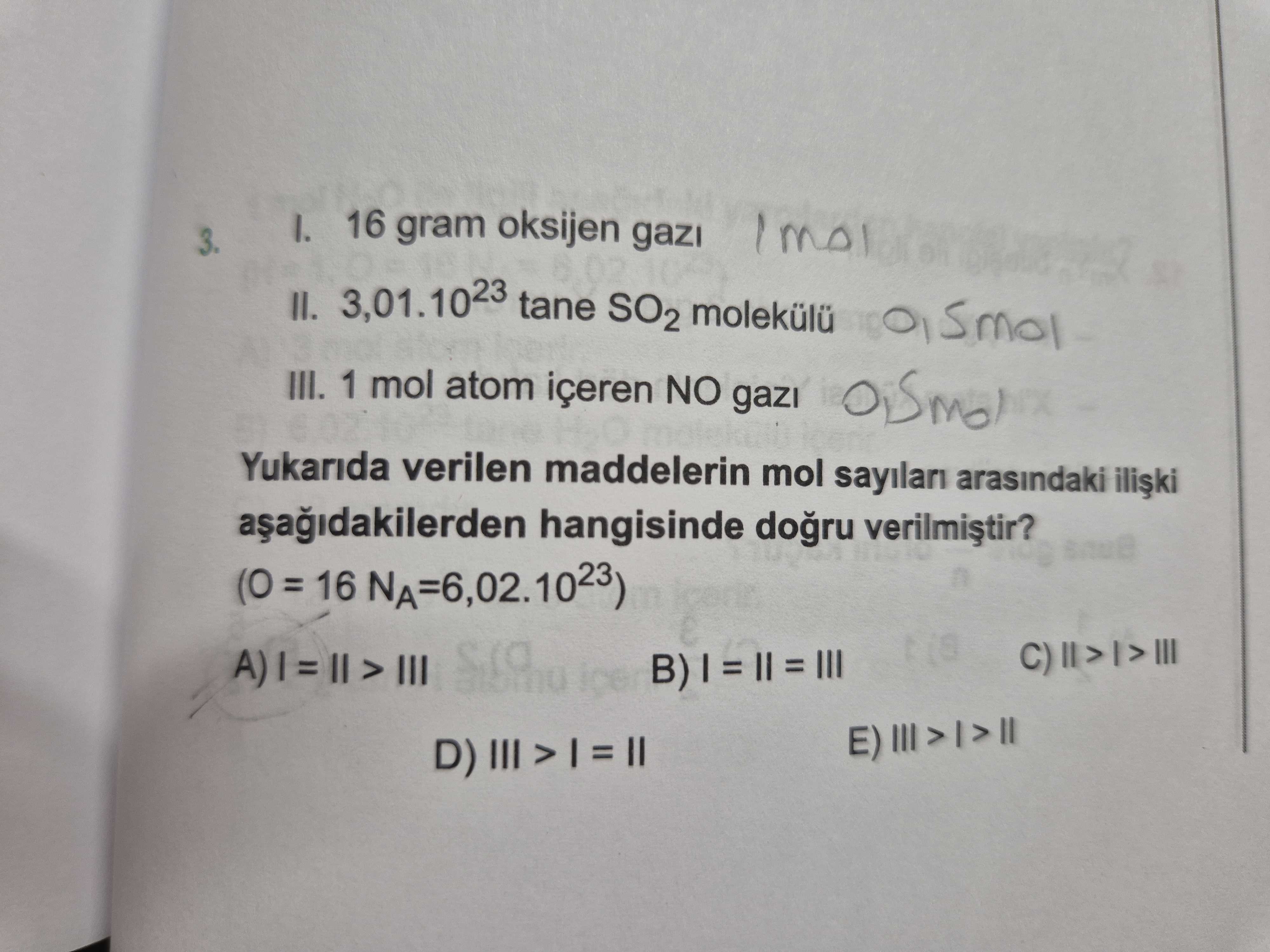 I. 16 gram oksijen gazı II. 3,01.10²³ tane SO₂ molekülü III. 1 mol atom içeren NO gazı Yukarıda