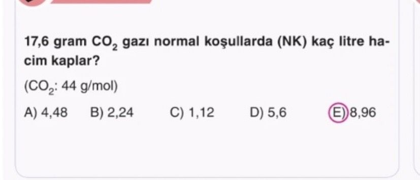 17,6 gram CO₂ gazı normal koşullarda (NK) kaç litre hacim kaplar? (CO₂: 44 g/mol)