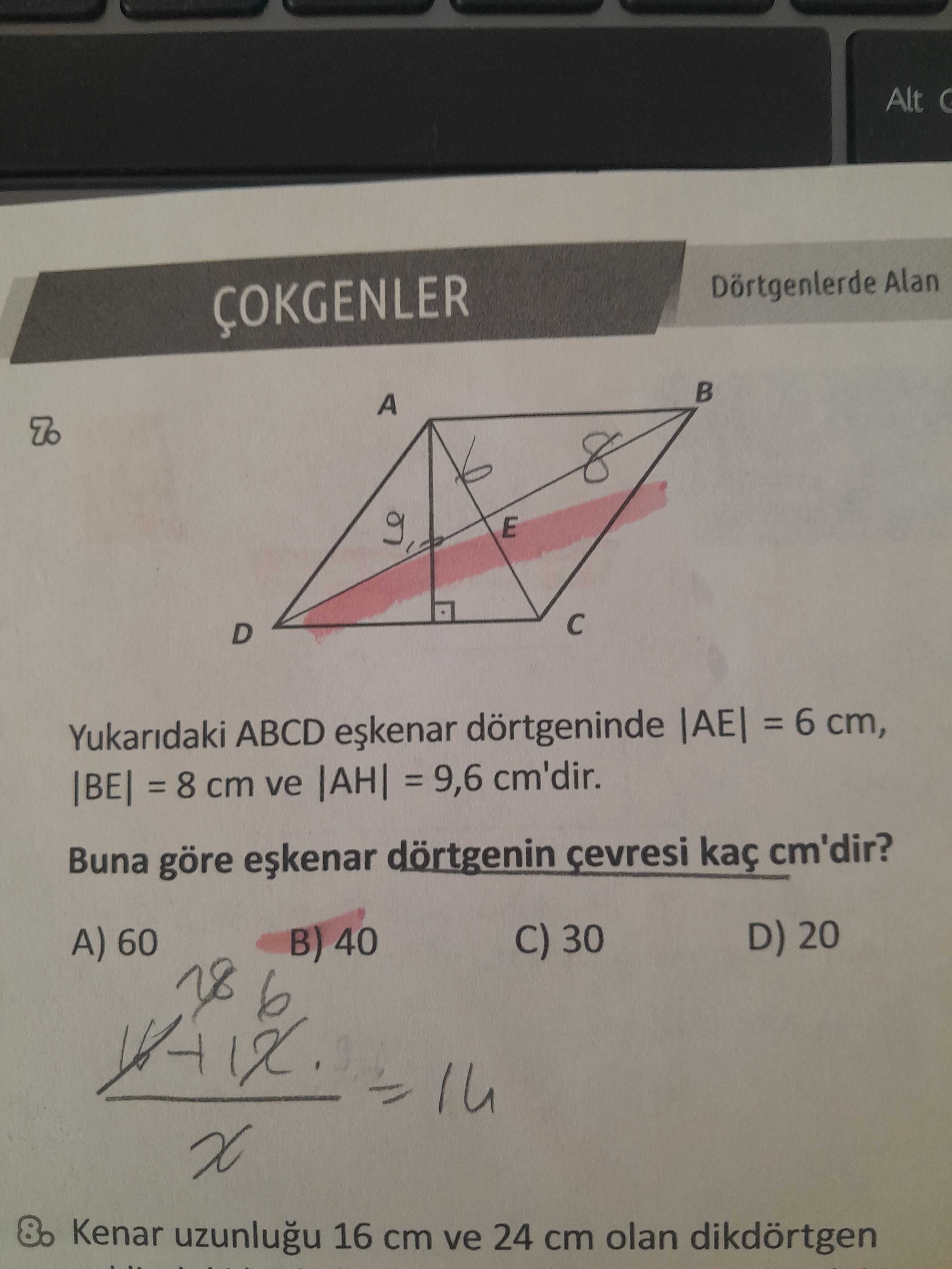 Yukarıdaki ABCD eşkenar dörtgeninde |AE| = 6 cm, |BE| = 8 cm ve |AH| = 9,6 cm'dir. Buna göre eşkenar