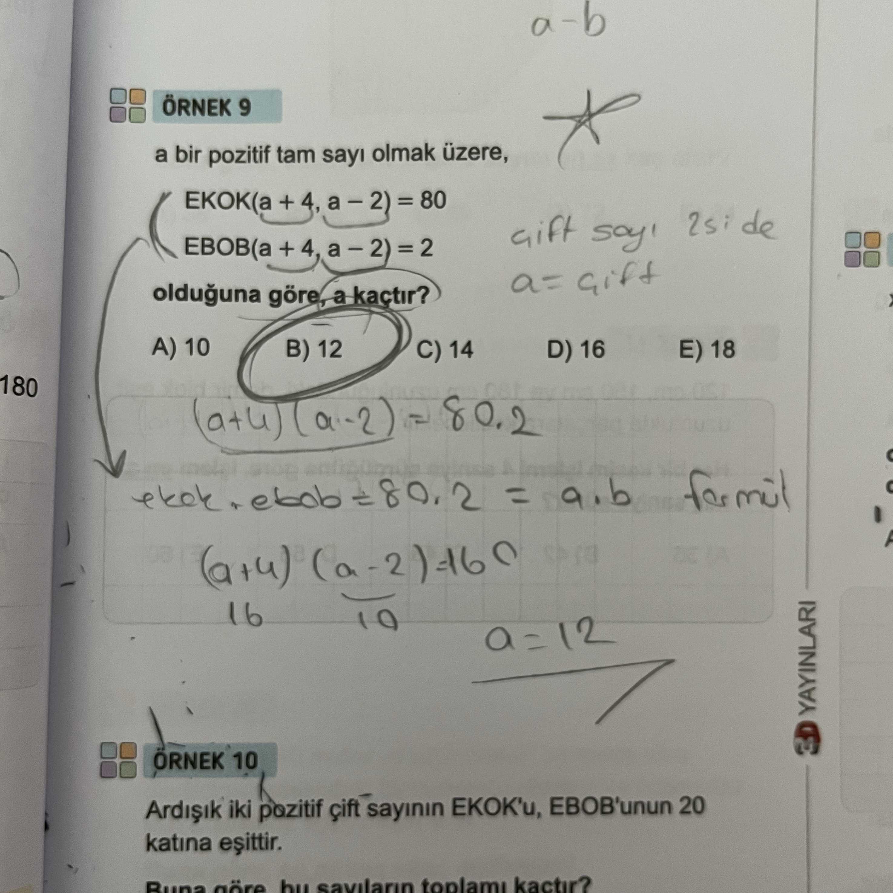 ÖRNEK 9 a bir pozitif tam sayı olmak üzere, EKOK(a + 4, a − 2) = 80 EBOB(a + 4, a − 2) = 2 olduğuna