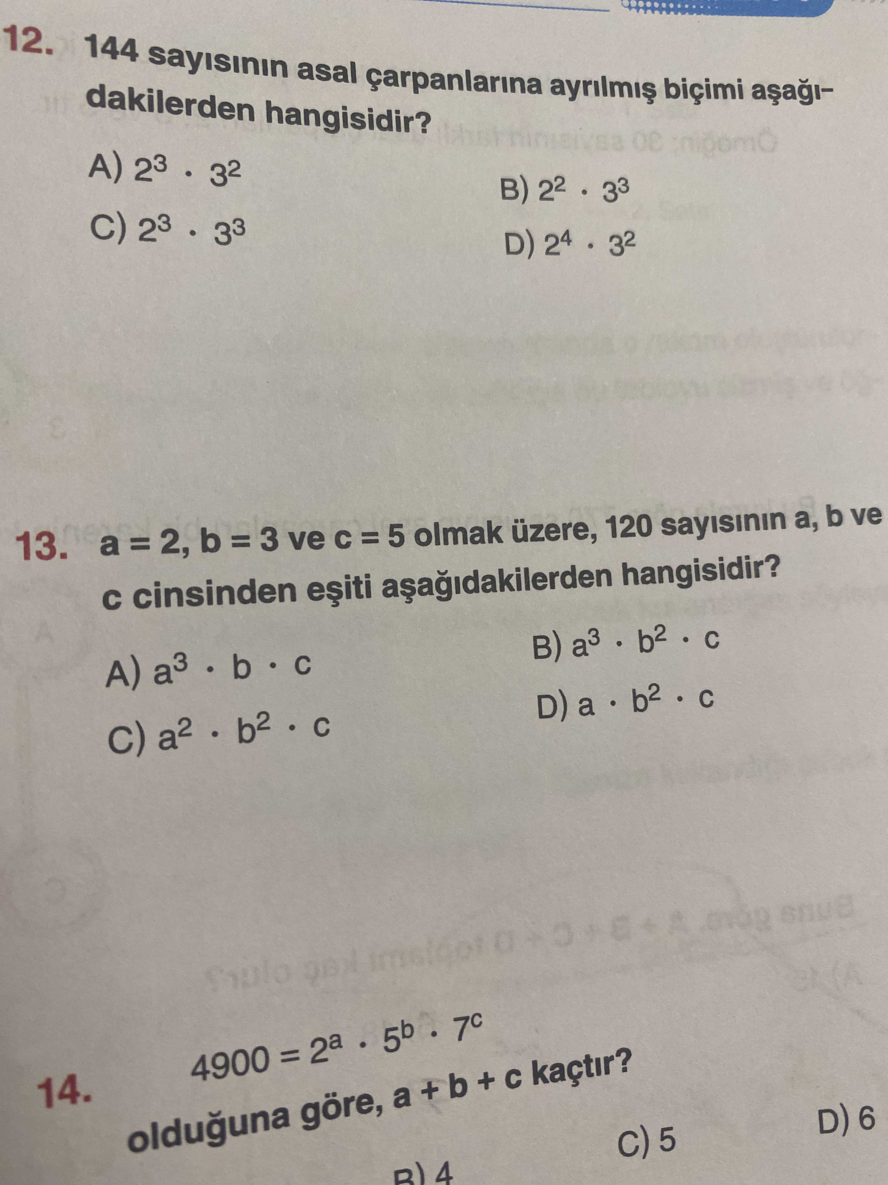 12. 144 asal biçimi dakilerden hangisidir. A) 23 32 B) 22 33 23 33 D) 24 32 13. a 2, b = 3 ve = 5 olmak üzere, 120 sayisinin b ve cinsinden hangisidir. B) a3 C A) a3. b D) a a2 C A 4900 = 2a 5b 7c 14. D) 6 olduguna göre, a + b + kaçtir. 5 B) 4 12. 5 B) 4. ?? Model.Question.title