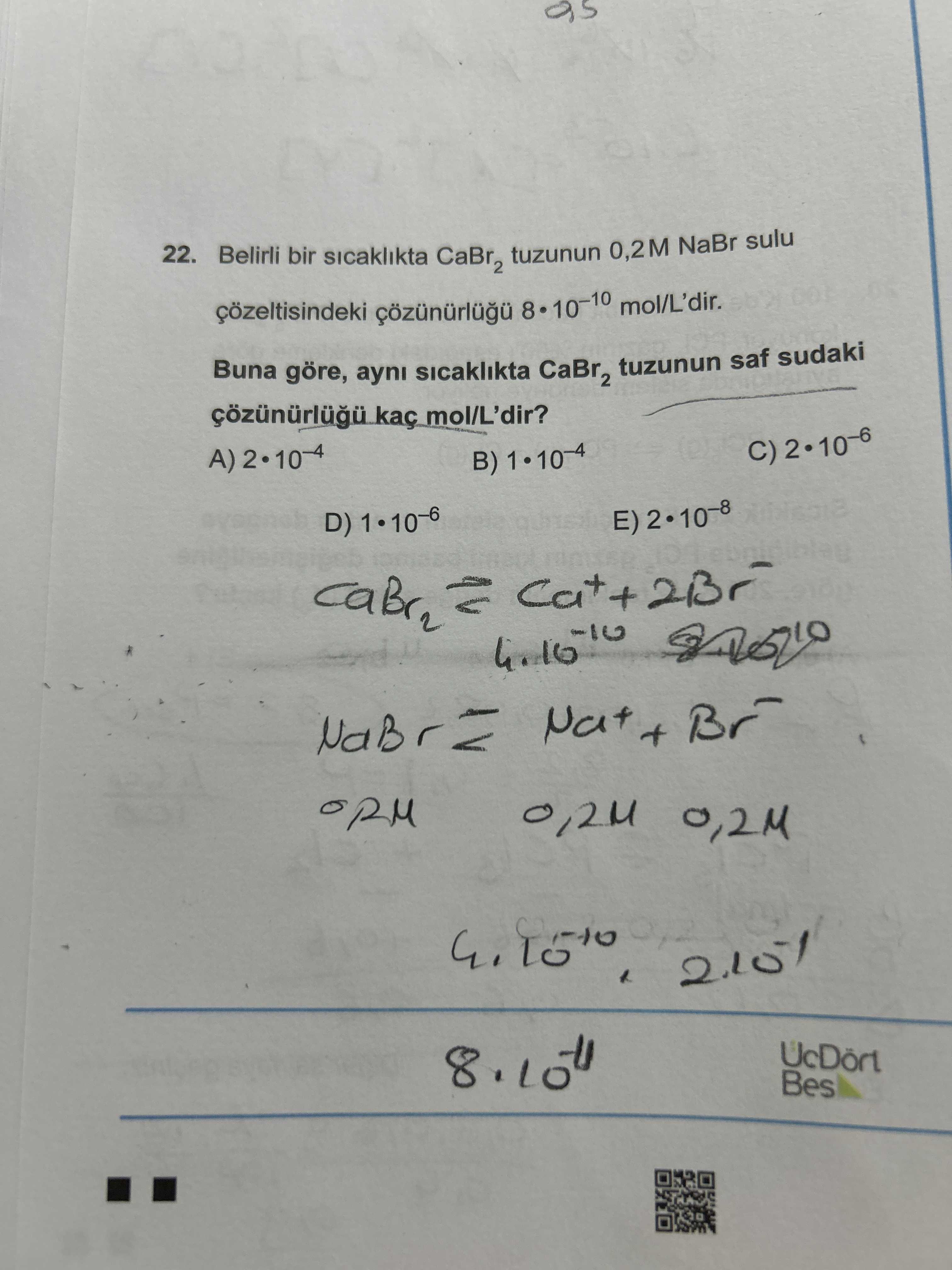 Belirli bir sıcaklıkta CaBr₂ tuzunun 0,2M NaBr sulu çözeltisindeki çözünürlüğü 8·10⁻¹⁰ mol/L'dir
