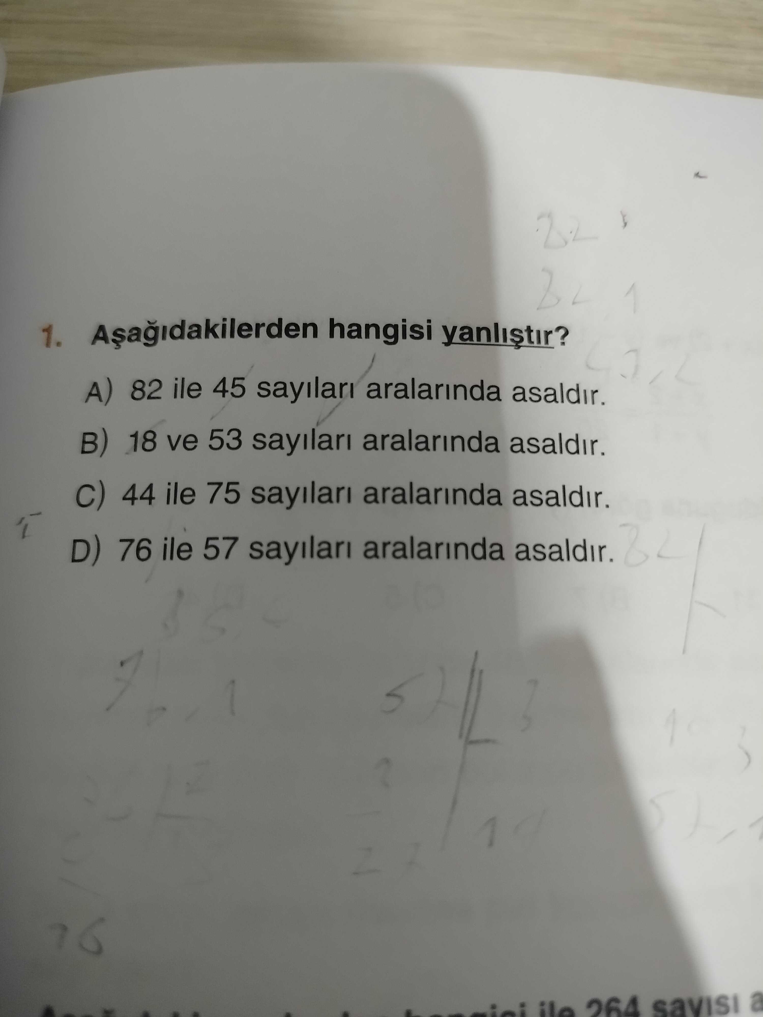 1. hangisi A) 82 ile 45 sayilari aralarinda asaldir. B) 18 ve 53 sayilari aralarinda asaldir. 44 ile 75 sayilari aralarinda asaldir. D) 76 ile 57 sayilari aralarinda asaldir. ile 264 a 1. ile 264 a. ?? Model.Question.title