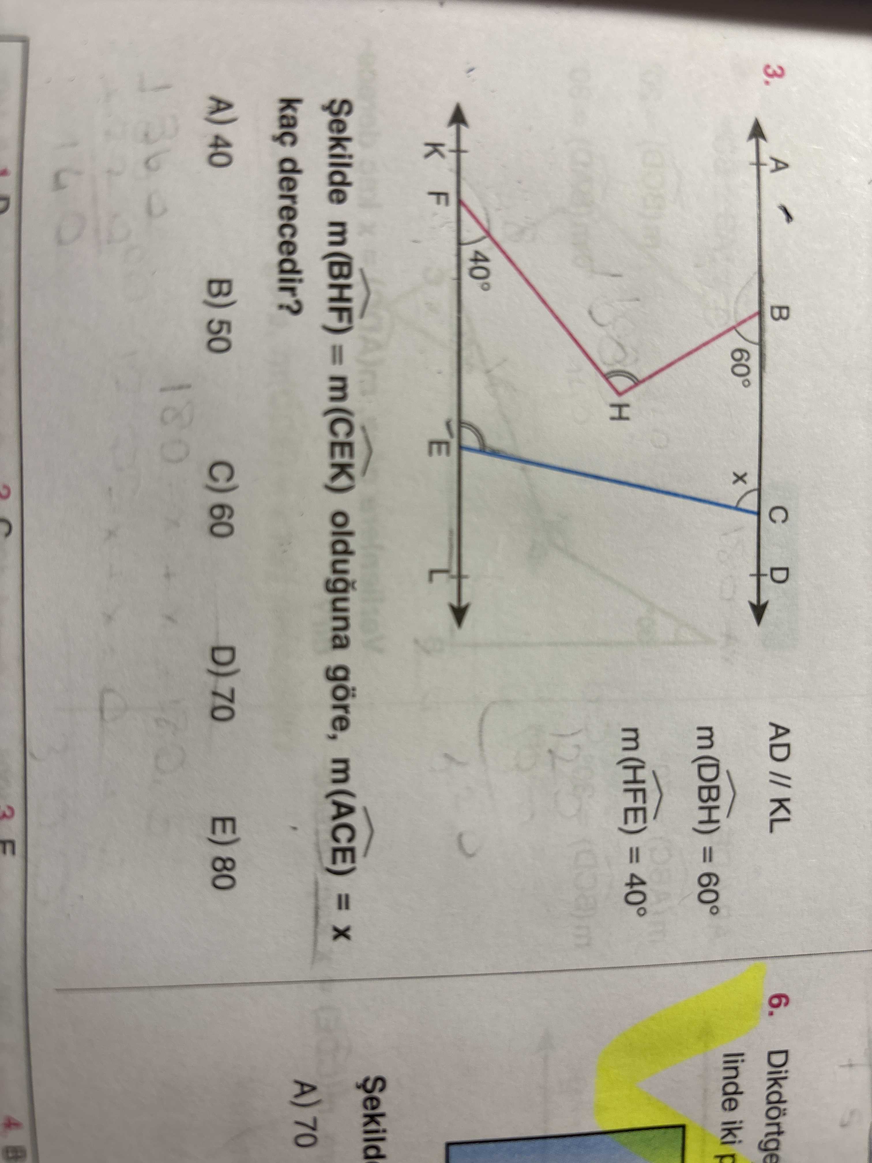 A D AD // KL 6. 3. Dikdörtge 60° linde iki m(DBH) = 60° m (HFE) = 40° I 40° F Șekilde m (BHF) II m(CEK) olduguna göre, m(ACE) kaç derecedir. A) 70 80 D) 70 A) 40 60 B) 50 180 A D AD // KL 6. A) 70 80 D) 70 A) 40 60 B) 50 180. ?? Model.Question.title