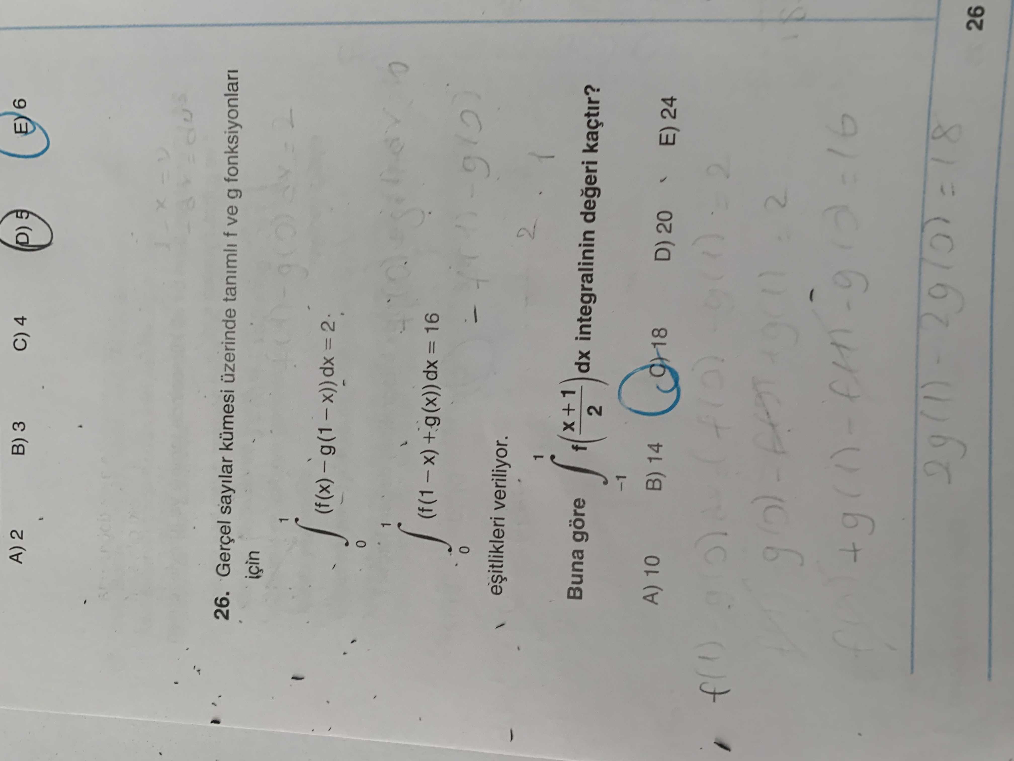 A) 2 B) 3 C) 4 5 6 26. Gerçel sayilar kümesi üzerinde tanimli f ve g fonksiyonlari için 1 16 veriliyor. 1 Buna göre dx integralinin kaçtir. 2 A) 10 B) 14 D) 20 E) 24 2 26 A) 2 B) 3 C) 4 5 6 26. 2 A) 10 B) 14 D) 20 E) 24 2 26. ?? Model.Question.title