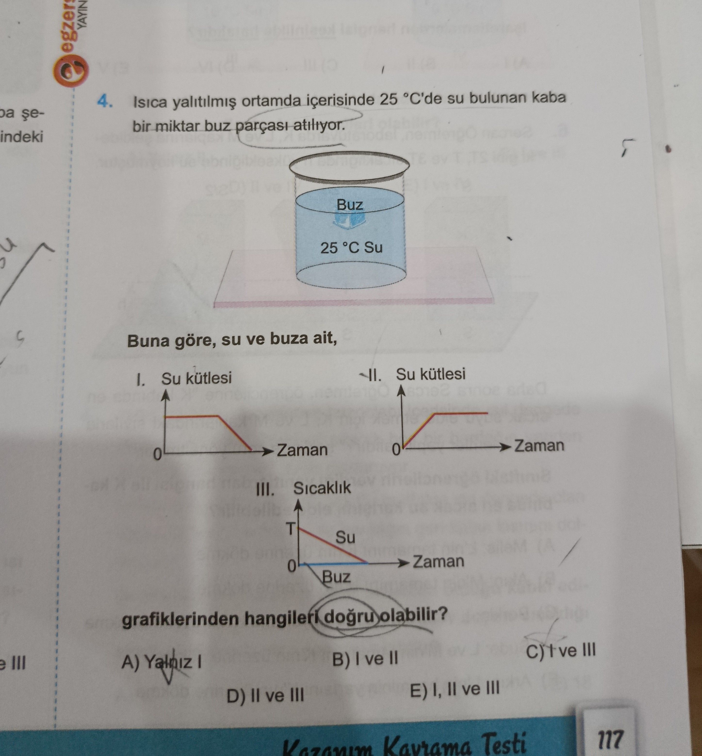 Isıca yalıtılmış ortamda içerisinde 25 °C'de su bulunan kaba bir miktar buz parçası atılıyor. Buna