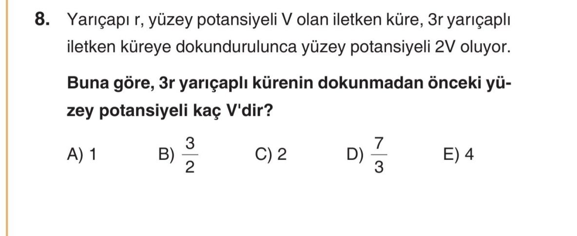 Yarıçapı r, yüzey potansiyeli V olan iletken küre, 3r yarıçaplı iletken küreye dokundurulunca yüzey