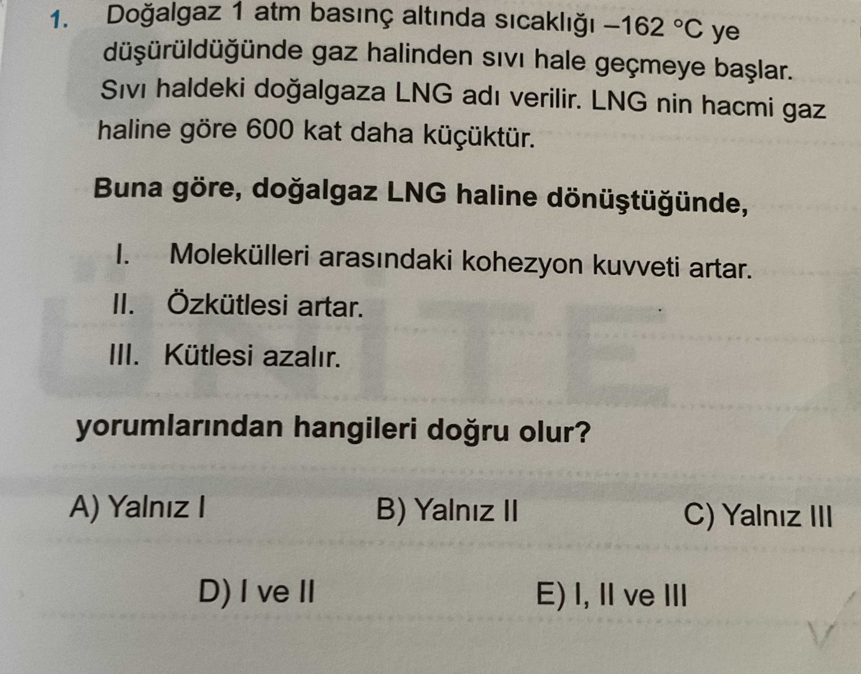 Doğalgaz 1 atm basınç altında sıcaklığı –162 °C ye düşürüldüğünde gaz halinden sıvı hale geçmeye