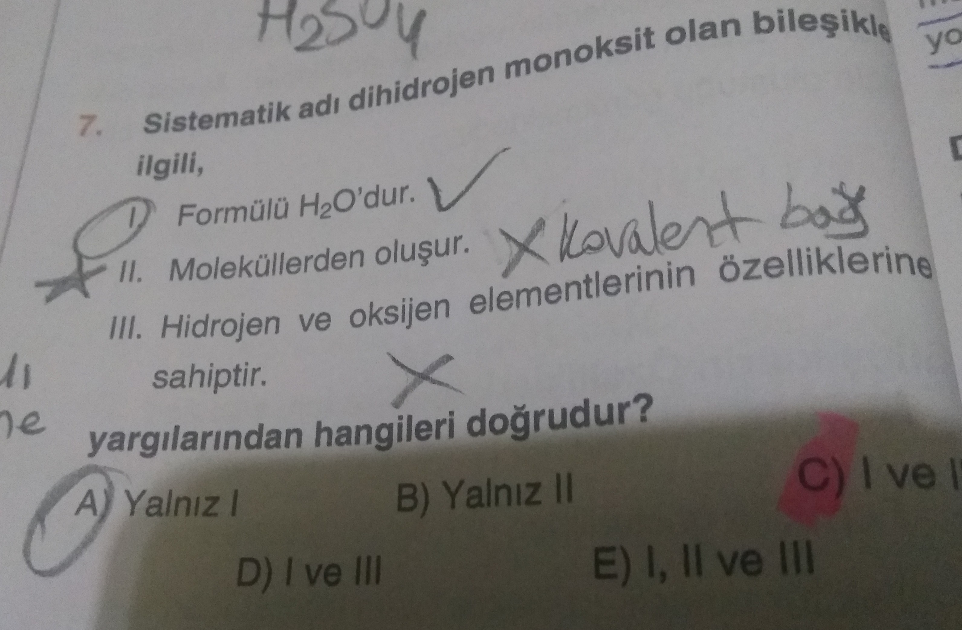 Yo 7. Sistematik adi dihidrojen monoksit olan ilgili, Formülü H2O'dur. II. Moleküllerden III. Hidrojen ve oksijen elementlerinin