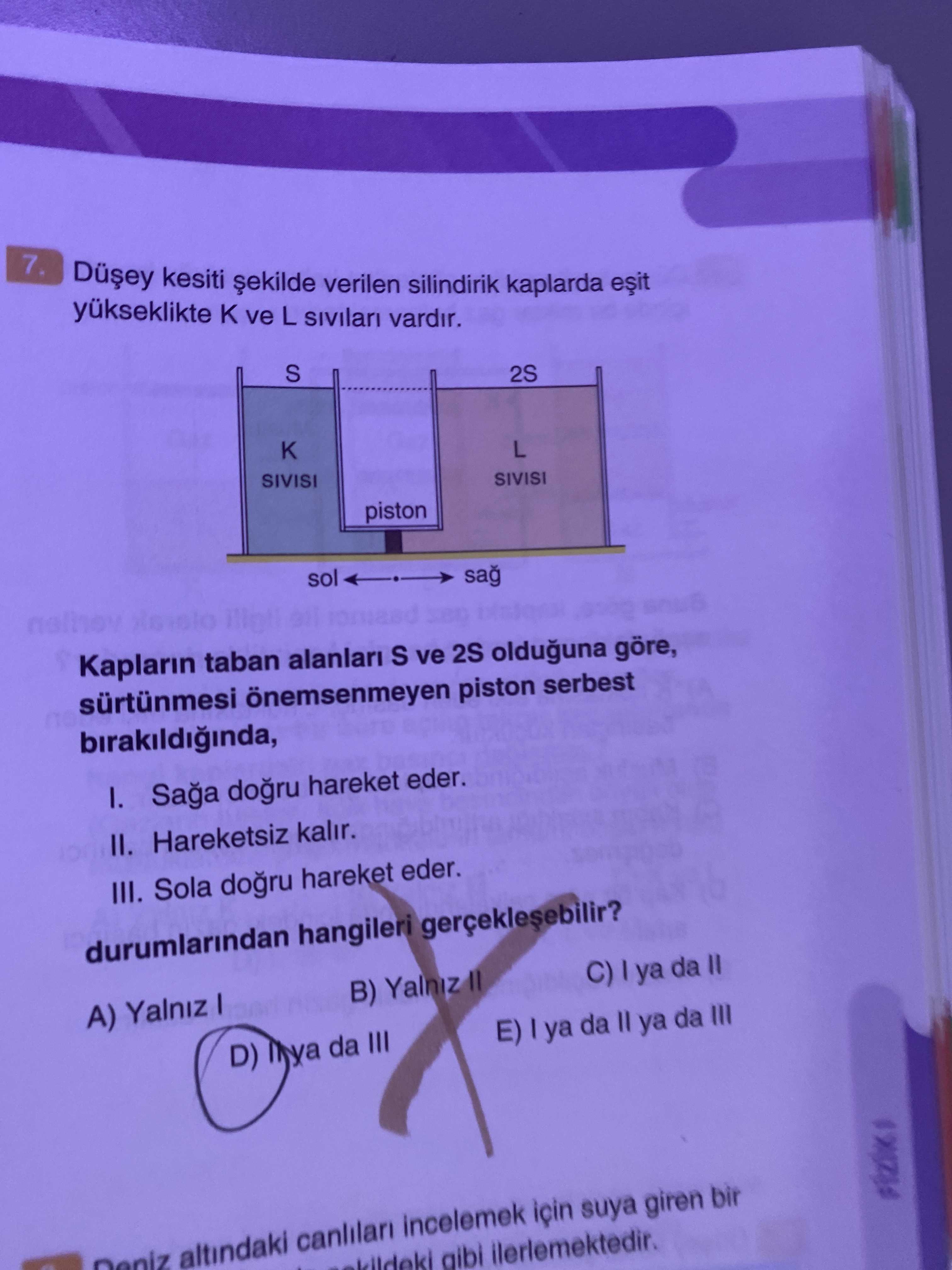 Düşey kesiti şekilde verilen silindirik kaplarda eşit yükseklikte K ve L sıvıları vardır. Kapların