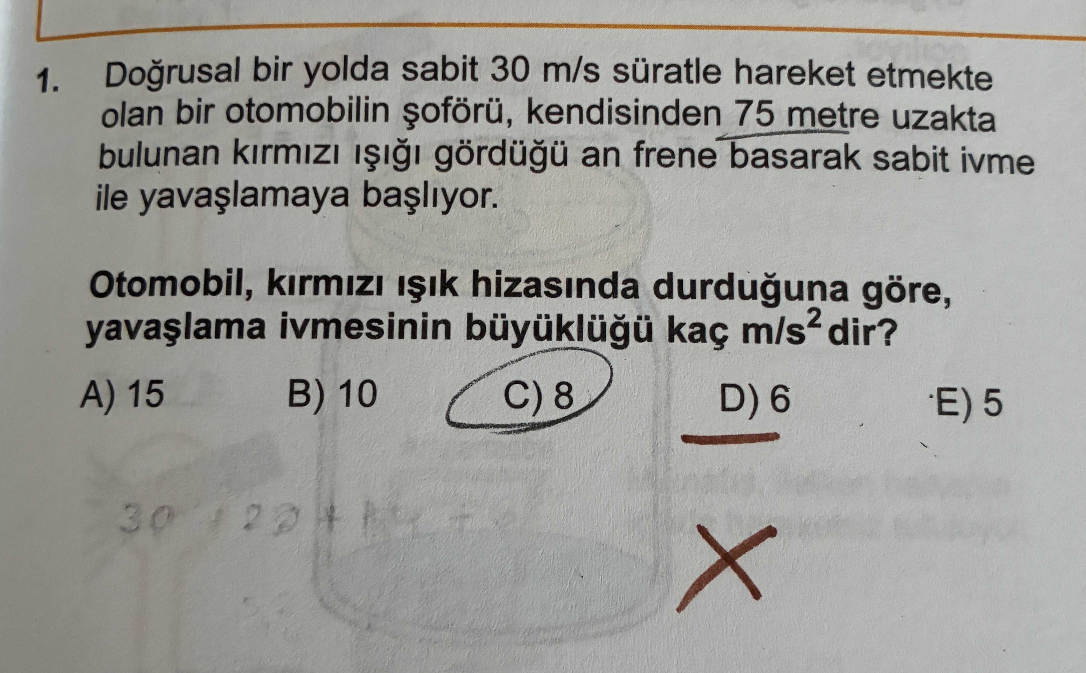 Doğrusal bir yolda sabit 30 m/s süratle hareket etmekte olan bir otomobilin şoförü, kendisinden 75