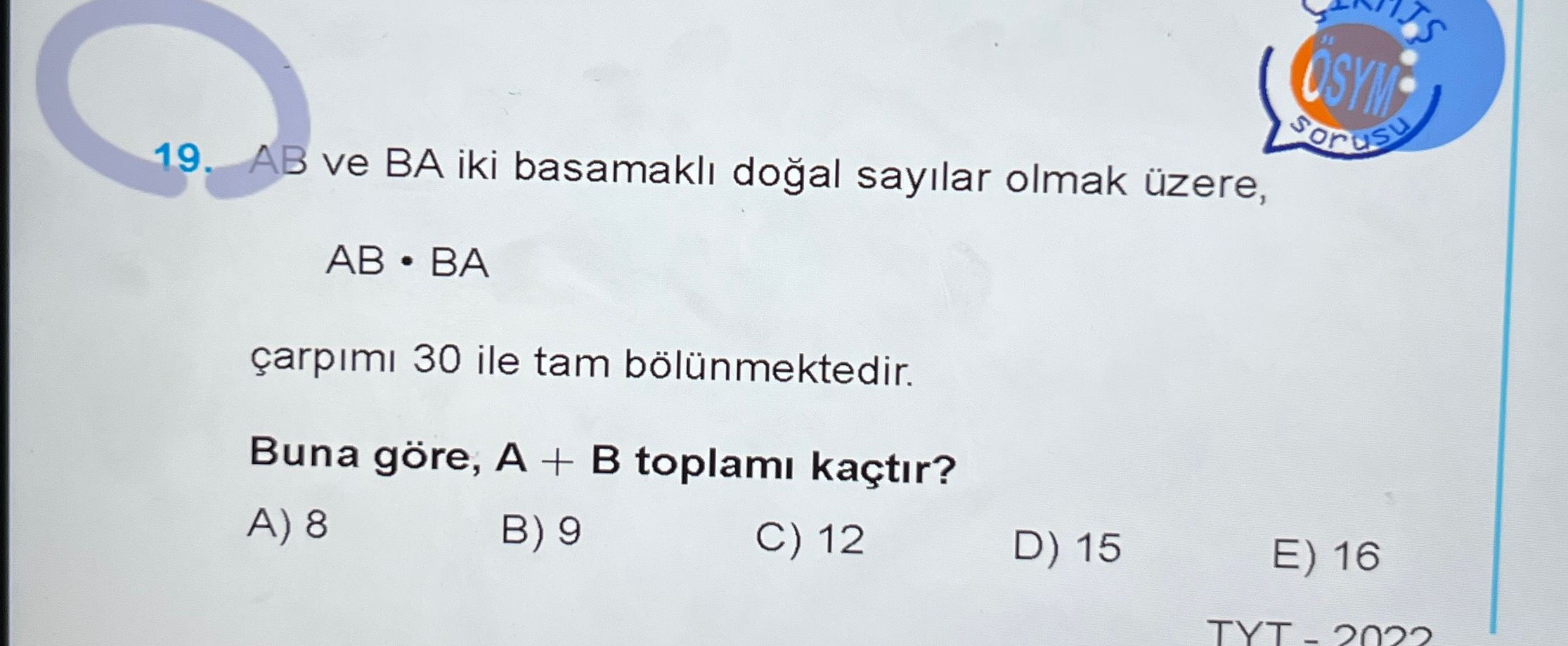 AB ve BA iki basamaklı doğal sayılar olmak üzere, AB • BA çarpımı 30 ile tam bölünmektedir. Buna