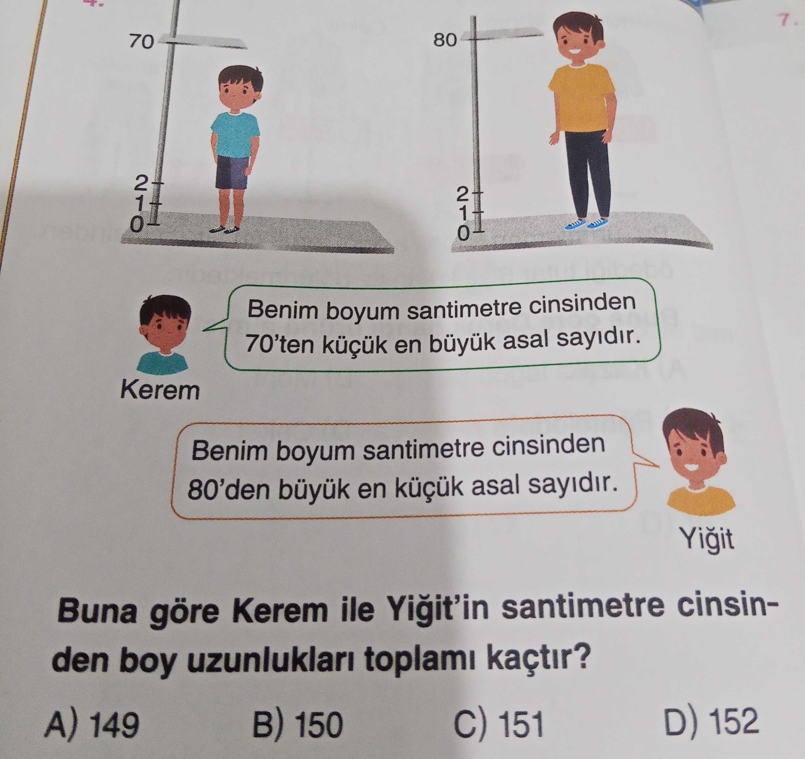Kerem: Benim boyum santimetre cinsinden 70'ten küçük en büyük asal sayıdır. Yiğit: Benim boyum