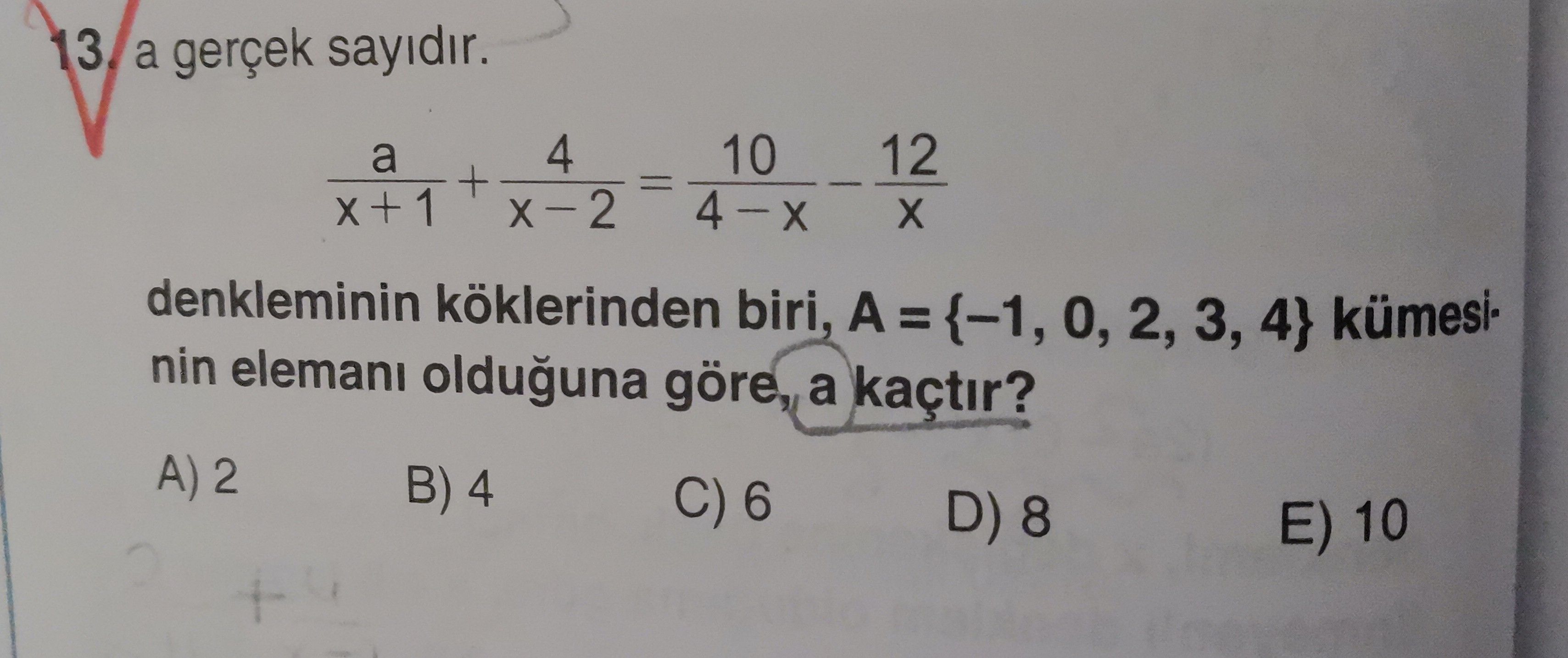 a gerçek sayıdır. a/(x+1) + 4/(x−2) = 10/(4−x) − 12/x denkleminin köklerinden biri, A = {−1, 0, 2