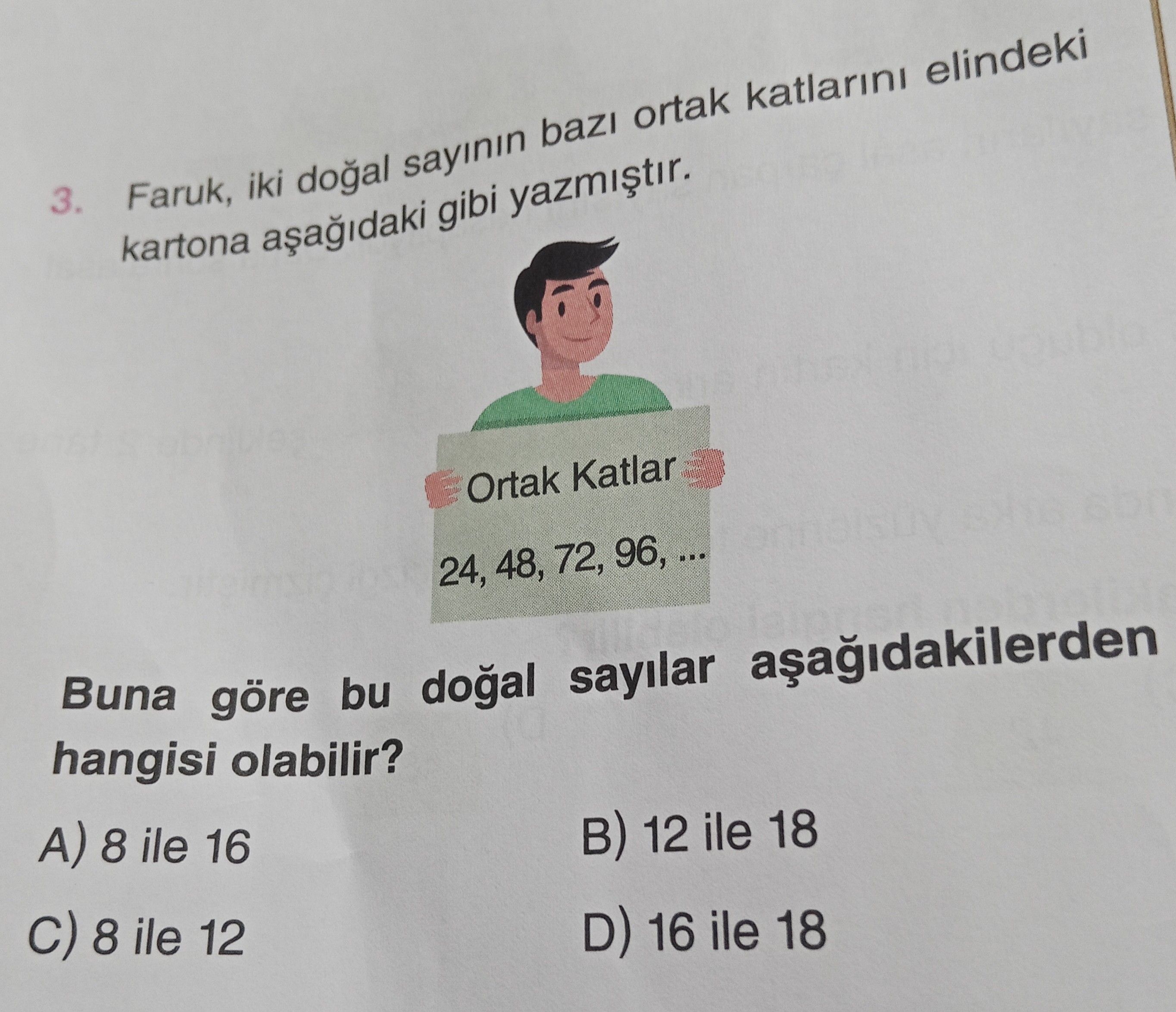 Faruk, iki doğal sayının bazı ortak katlarını elindeki kartona aşağıdaki gibi yazmıştır. Buna göre