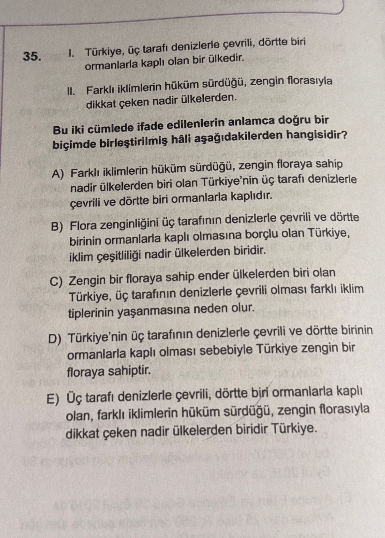 I. Türkiye, üç tarafı denizlerle çevrili, dörtte biri ormanlarla kaplı olan bir ülkedir. II. Farklı