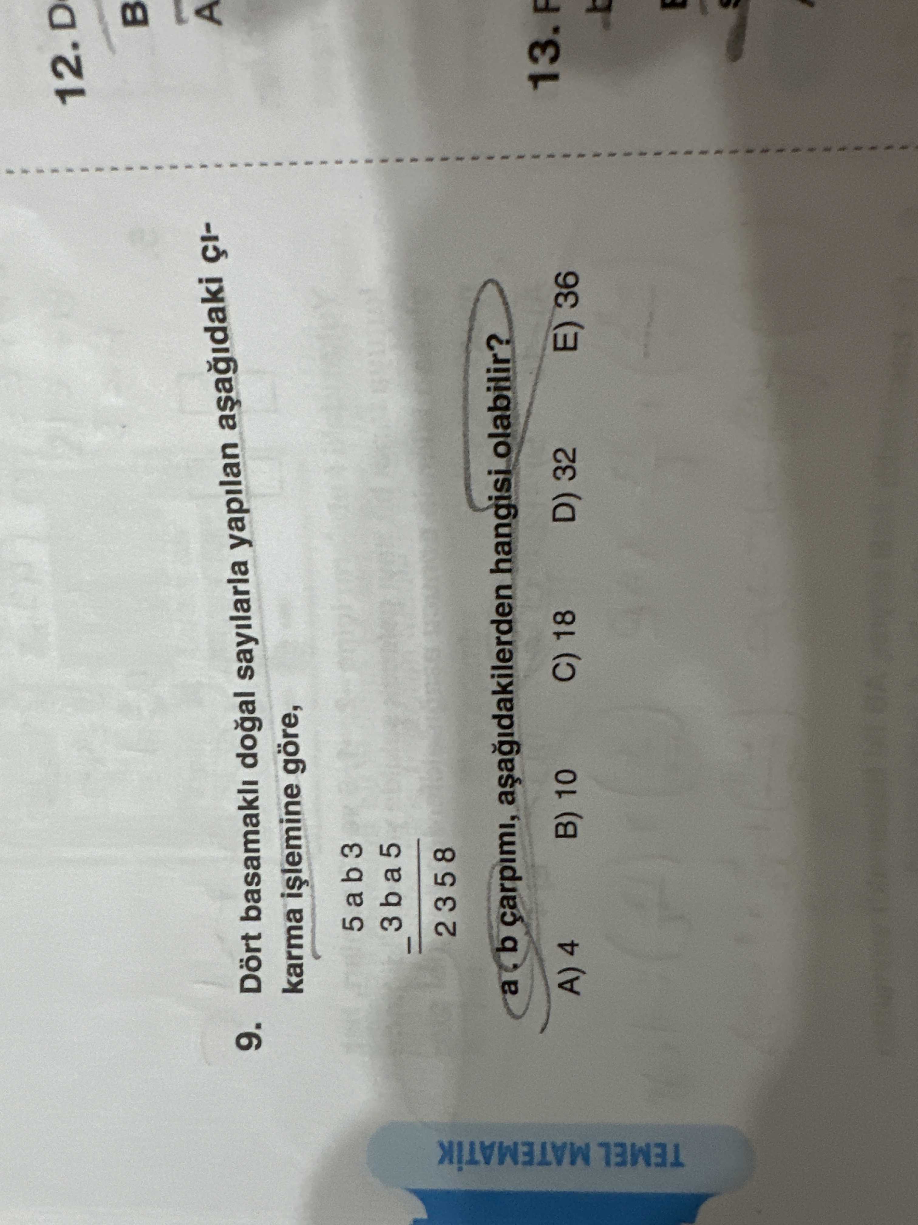 12. D A 9. Dört basamakli doal sayilarla yapilan karma göre, 2358 a b hangisi olabilir. C) 18 D) 32 B) 10 A) 4 E) 36 MATEMATIK TEMEL 12. C) 18 D) 32 B) 10 A) 4 E) 36 MATEMATIK TEMEL. ?? Model.Question.title