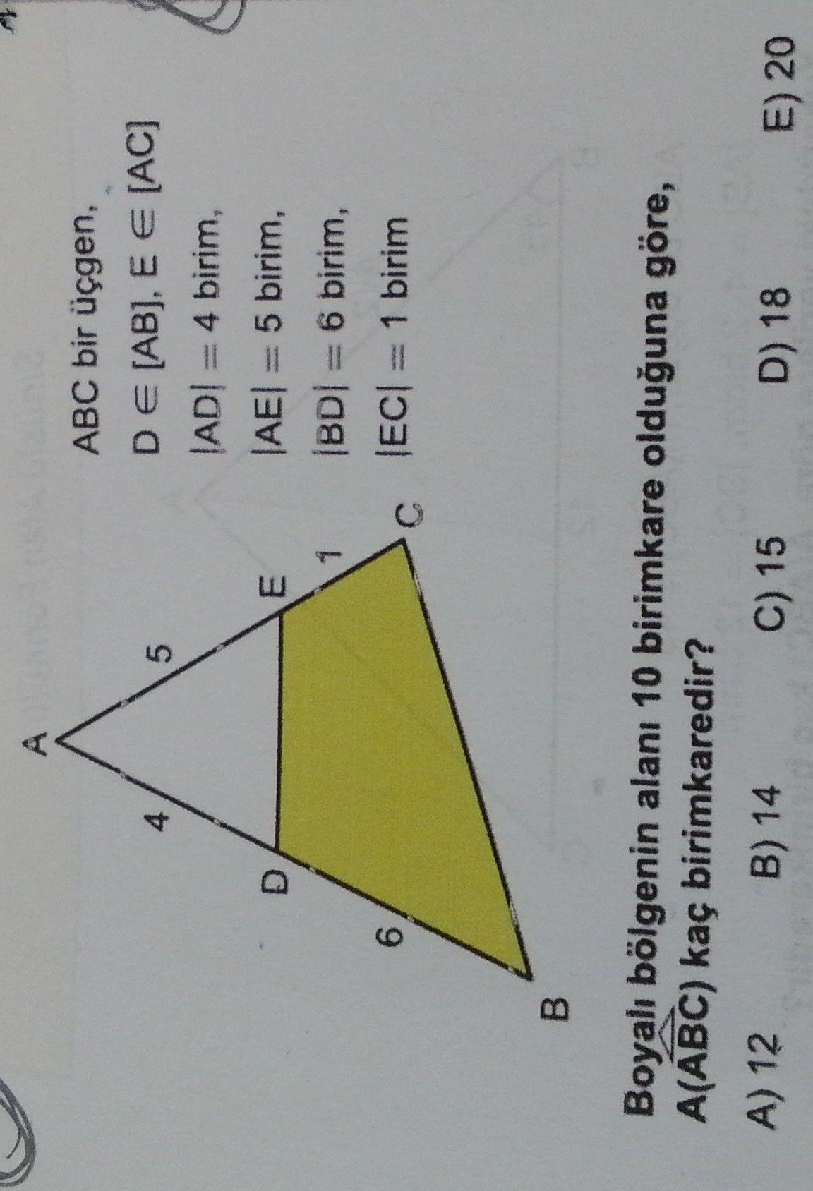 ABC bir üçgen, D ∈ [AB], E ∈ [AC] |AD| = 4 birim, |AE| = 5 birim, |BD| = 6 birim, |EC| = 1 birim