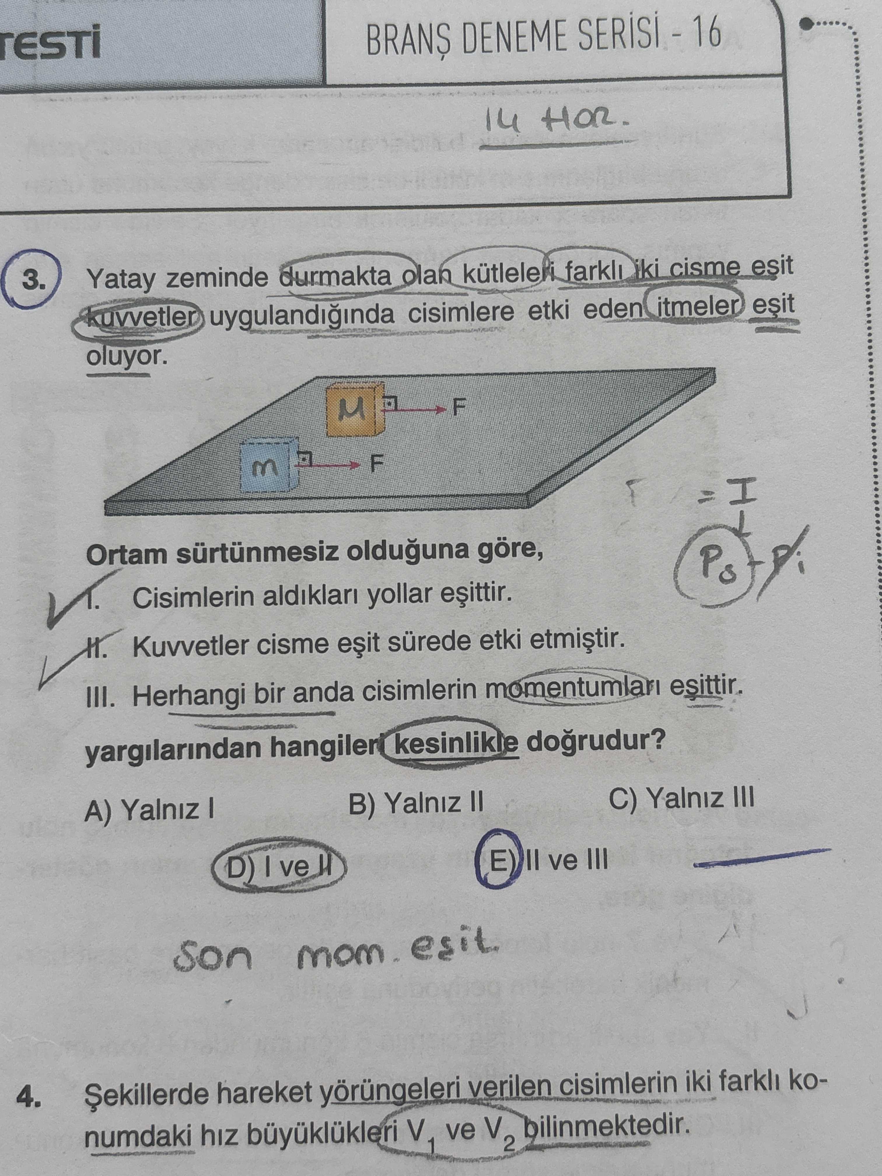 Yatay zeminde durmakta olan kütleleri farklı iki cisme eşit kuvvetler uygulandığında cisimlere etki