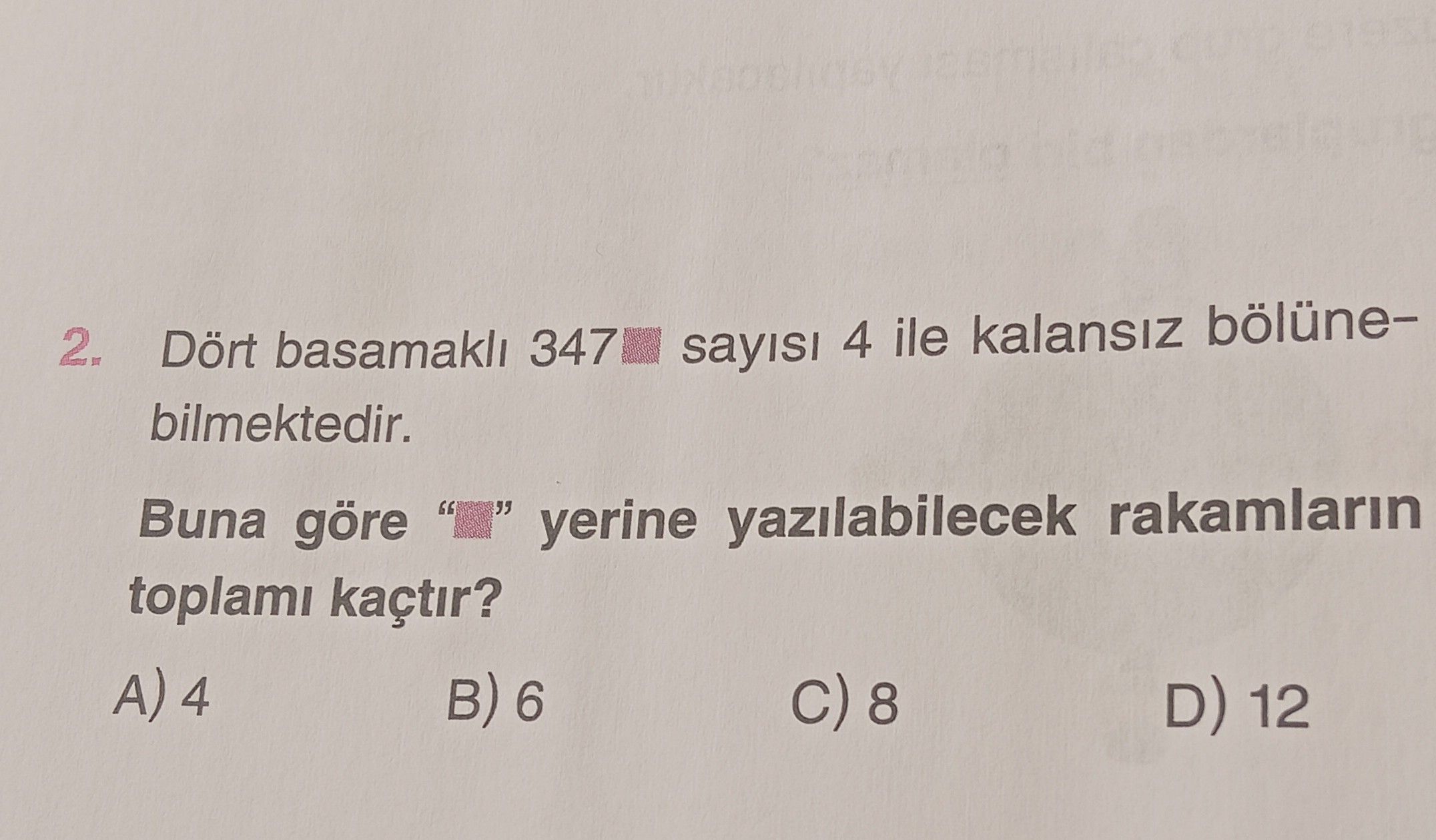 Dört basamaklı 347■ sayısı 4 ile kalansız bölünebilmektedir. Buna göre "■" yerine yazılabilecek