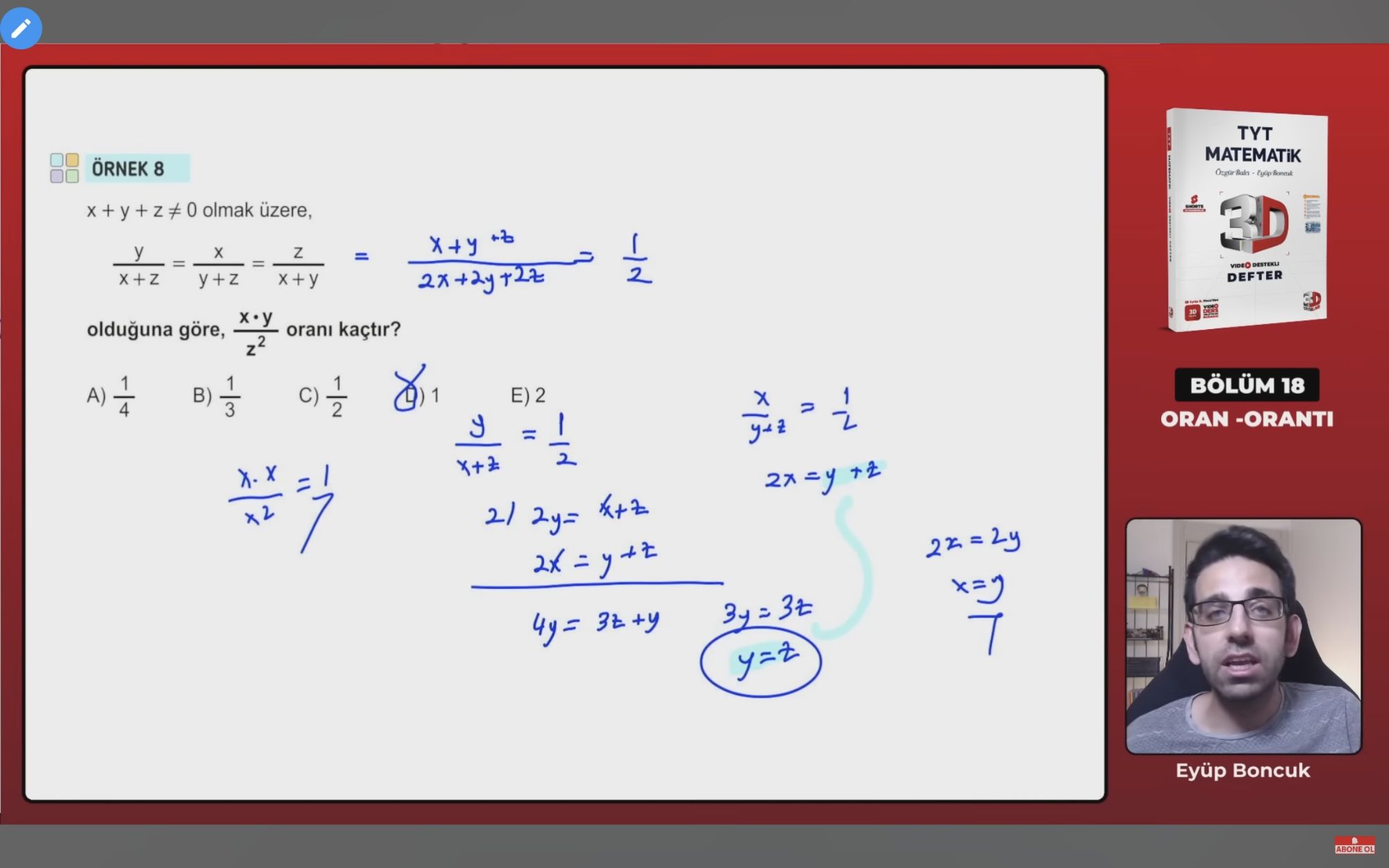 ÖRNEK 8 x + y + z ≠ 0 olmak üzere, y/(x + z) = x/(y + z) = z/(x + y) olduğuna göre, (x · y)/z² oranı kaçtır?