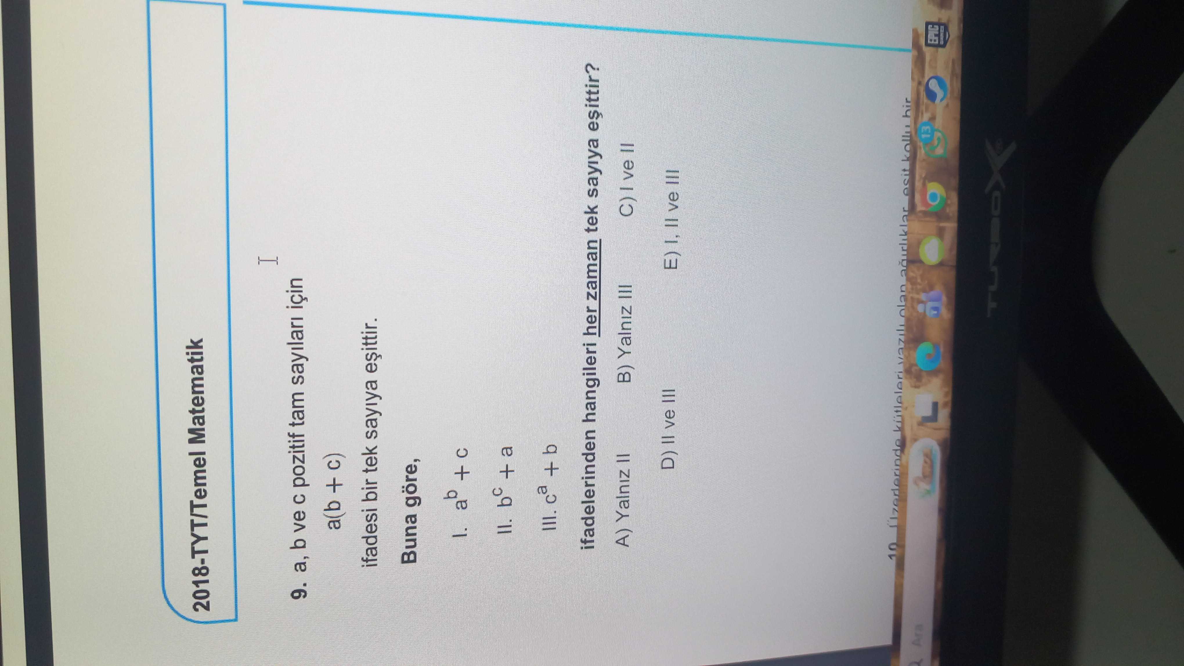 a, b ve c pozitif tam sayıları için a(b + c) ifadesi bir tek sayıya eşittir. Buna göre, I. aᵇ + c