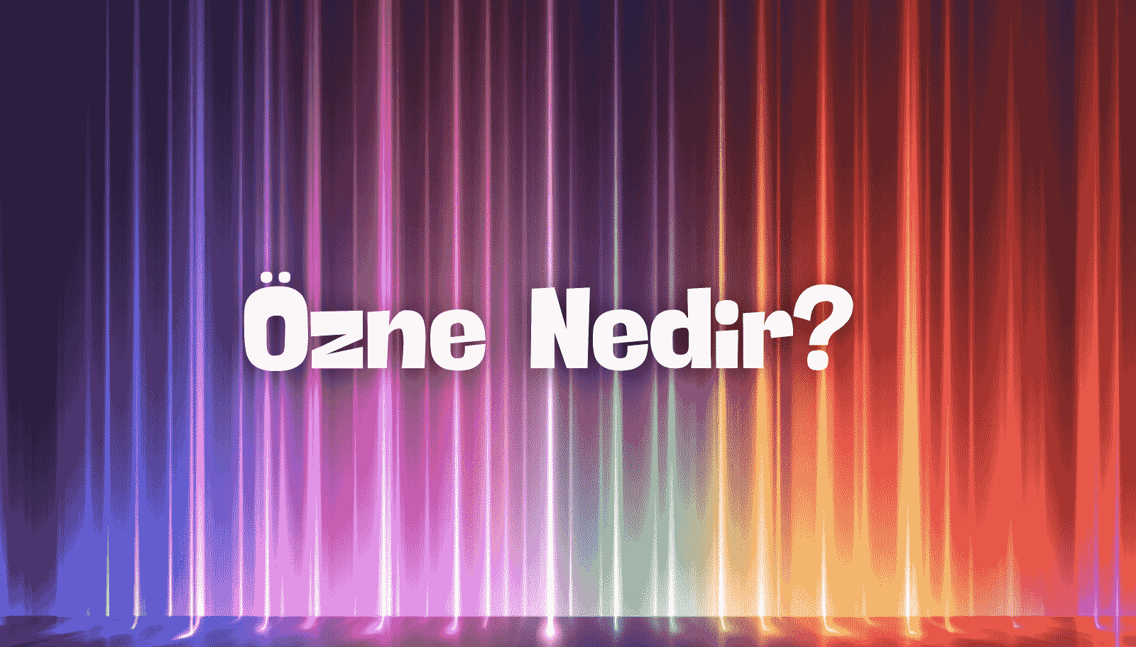 Özne Nedir? Sözde Özne, Özne Sorusu ve Cümlenin Ögeleri