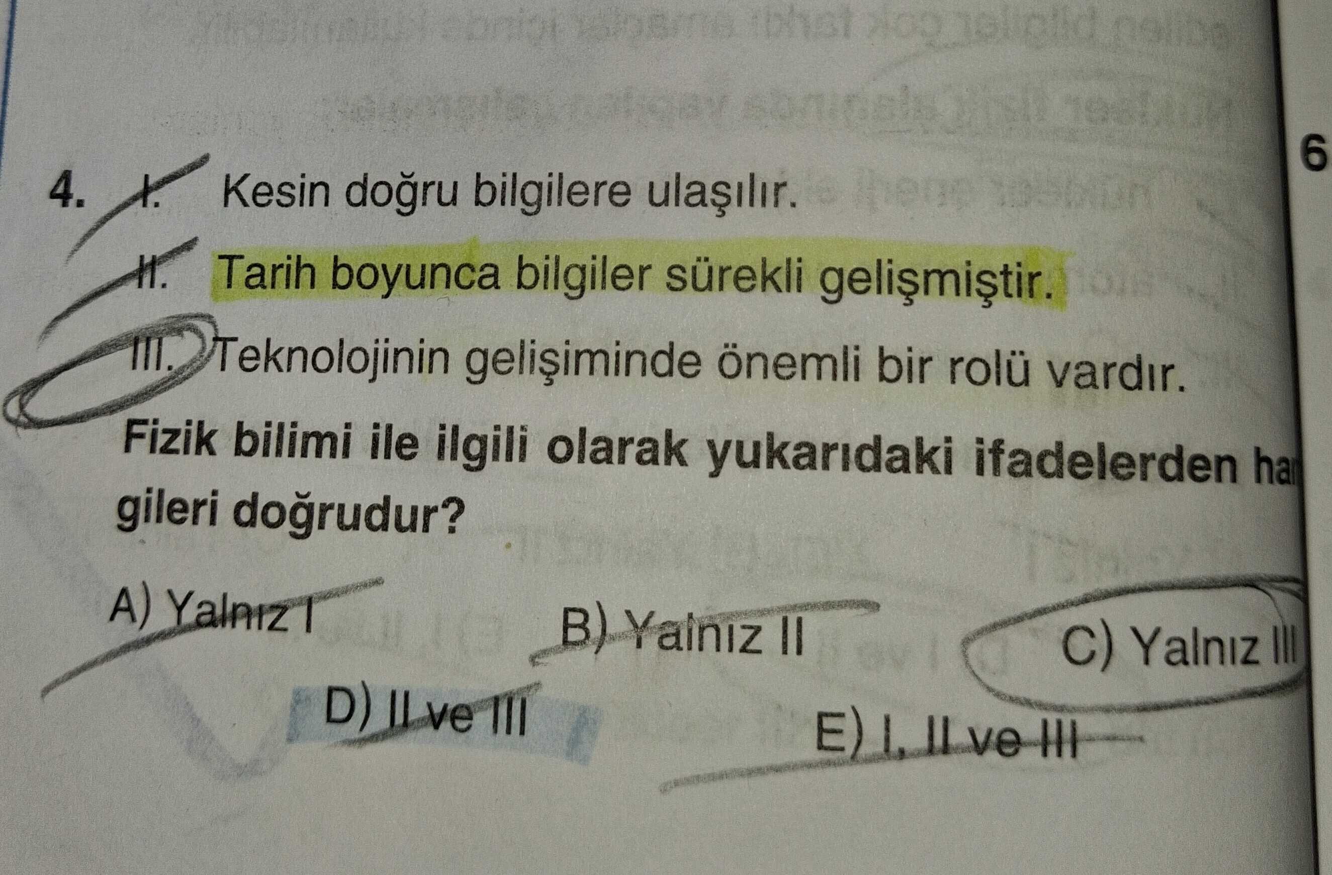 I. Kesin doğru bilgilere ulaşılır. II. Tarih boyunca bilgiler sürekli gelişmiştir. III. Teknolojinin gelişiminde önemli bir rolü