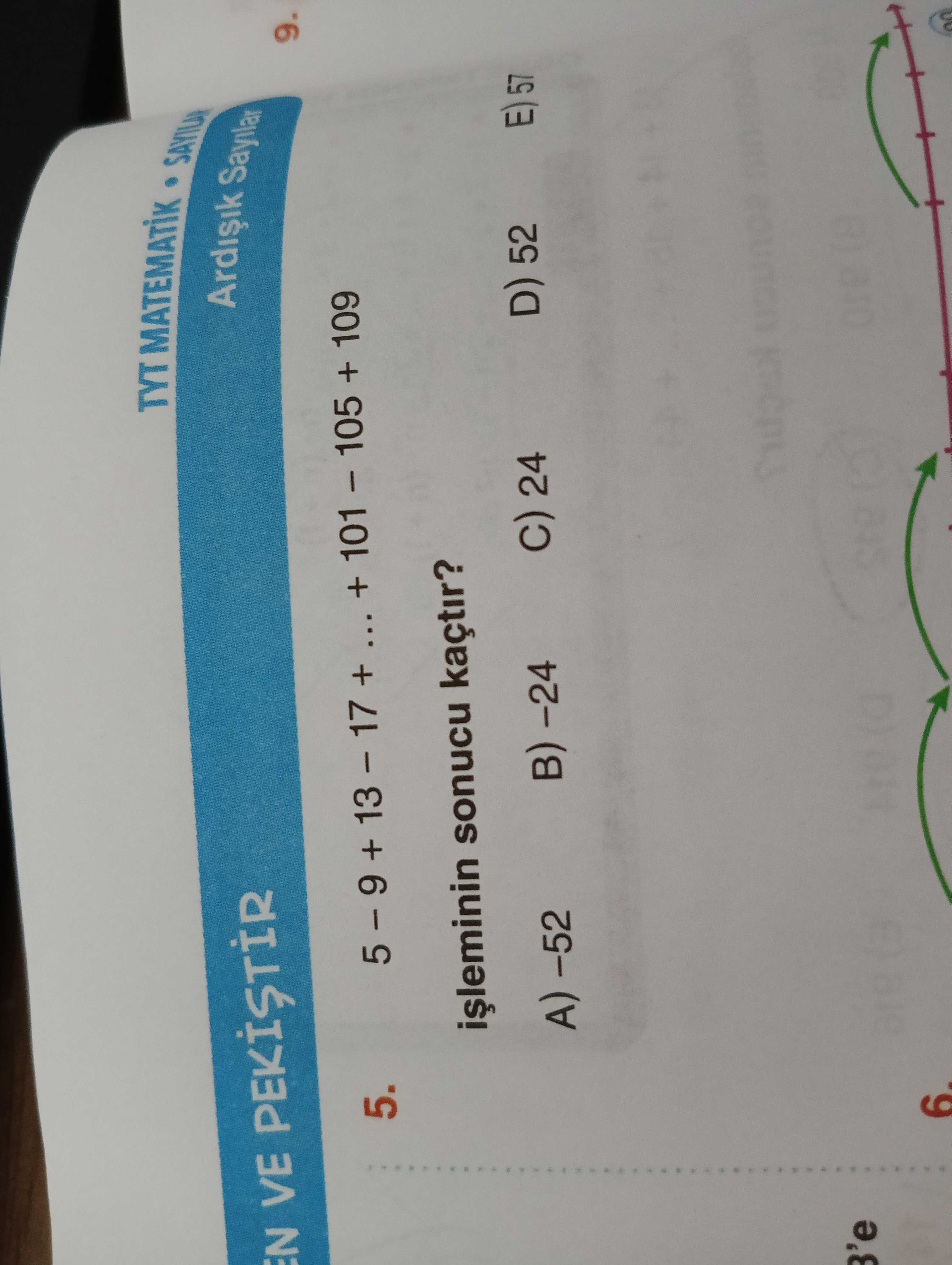 TYT MATEMATIK SAYILAR N VE 9. 5. + +. + + 109 sonucu kaçtir. D) 52 24 E) 57 B) -24 A) -52 B'e ف TYT MATEMATIK SAYILAR N VE 9. D) 52 24 E) 57 B) -24 A) -52 B'e ف. ?? Model.Question.title