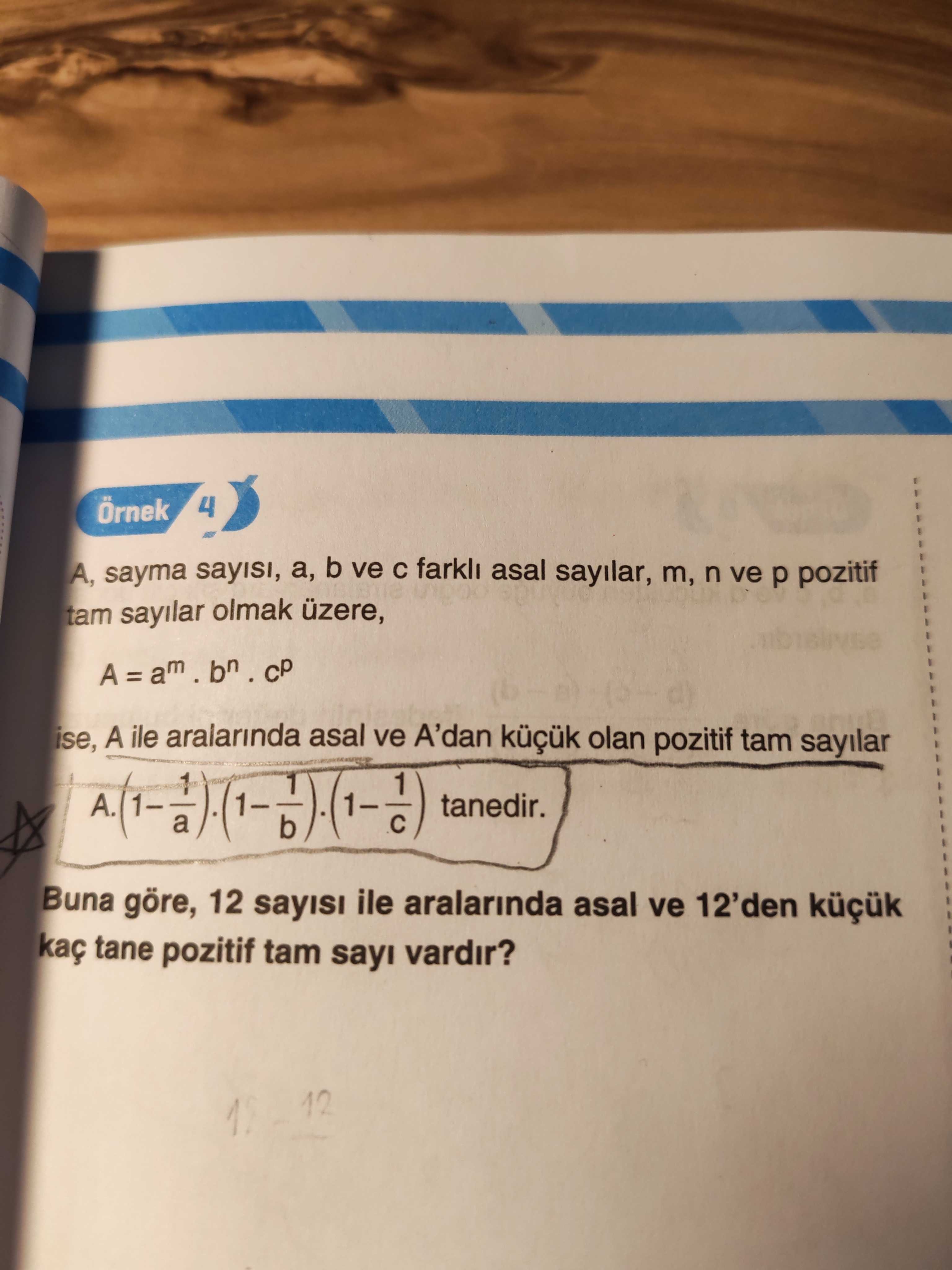 Örnek 4 A, sayma sayisi, b ve asal sayilar, m, n ve p pozitif tam sayilar olmak üzere, CP ise, A ile aralarinda asal ve A'dan olan pozitif tam sayilar 1 tanedir. a b Buna göre, 12 ile aralarinda asal ve 12'den kaç tane pozitif tam sayi vardir. 12 Örnek 4 A, sayma sayisi, b ve asal sayilar, m, n ve p pozitif tam sayilar olmak üzere, CP ise, A ile aralarinda asal ve A'dan olan pozitif tam sayilar 1 tanedir. 12. ?? Model.Question.title