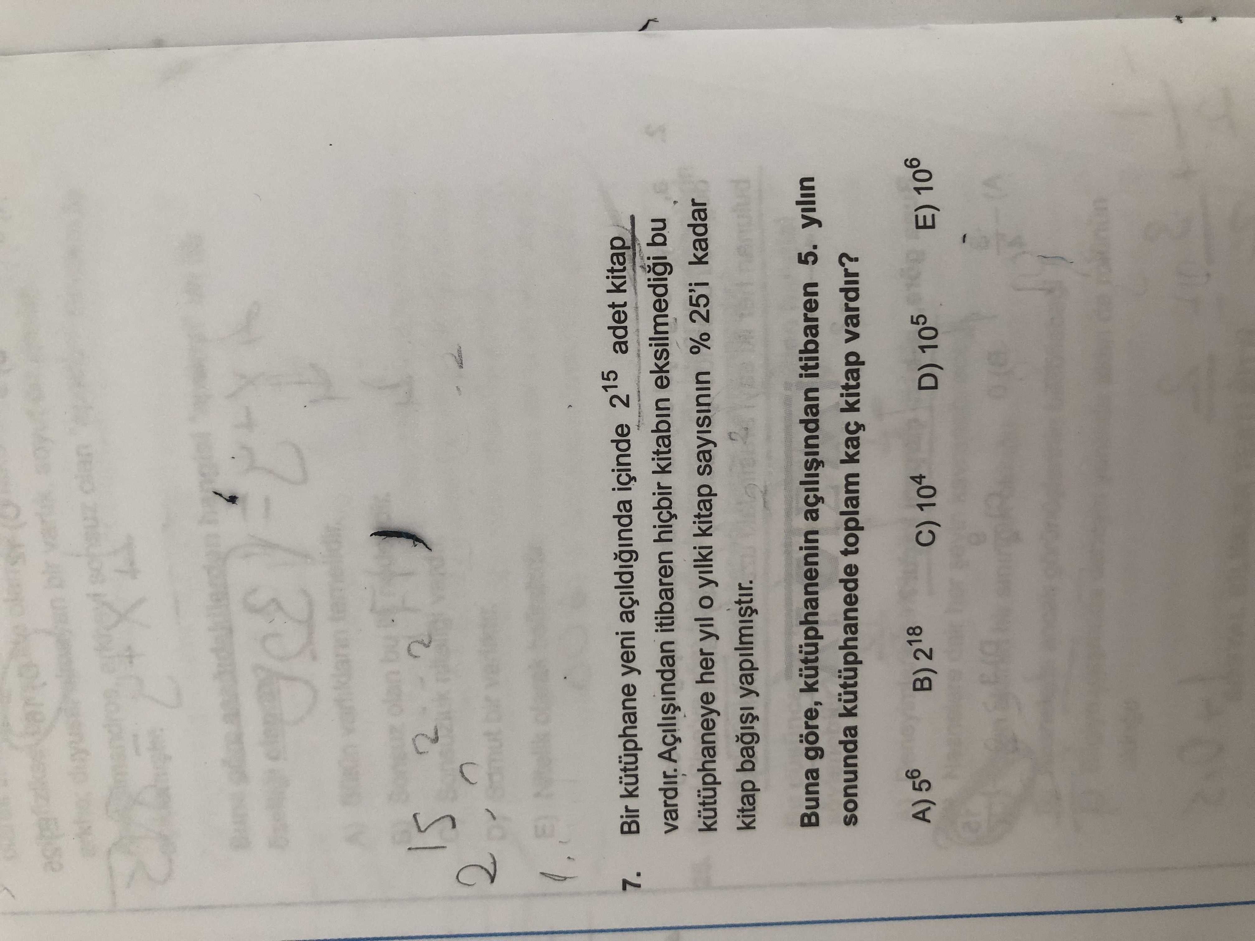 Sonsuz 2 olan bu 2 7. Bir kütüphane yeni içinde 215 adet kitap vardir. itibaren hiçbir kitabin bu kütüphaneye her yil yilki kitap sayisinin % 25'i kadar kitap Buna göre, kütüphanenin itibaren 5. yilin sonunda kütüphanede toplam kaç kitap vardir. A) B) 218 C) 104 D) 105 E) 106 Sonsuz 2 olan bu 2 7. A) B) 218 C) 104 D) 105 E) 106. ?? Model.Question.title