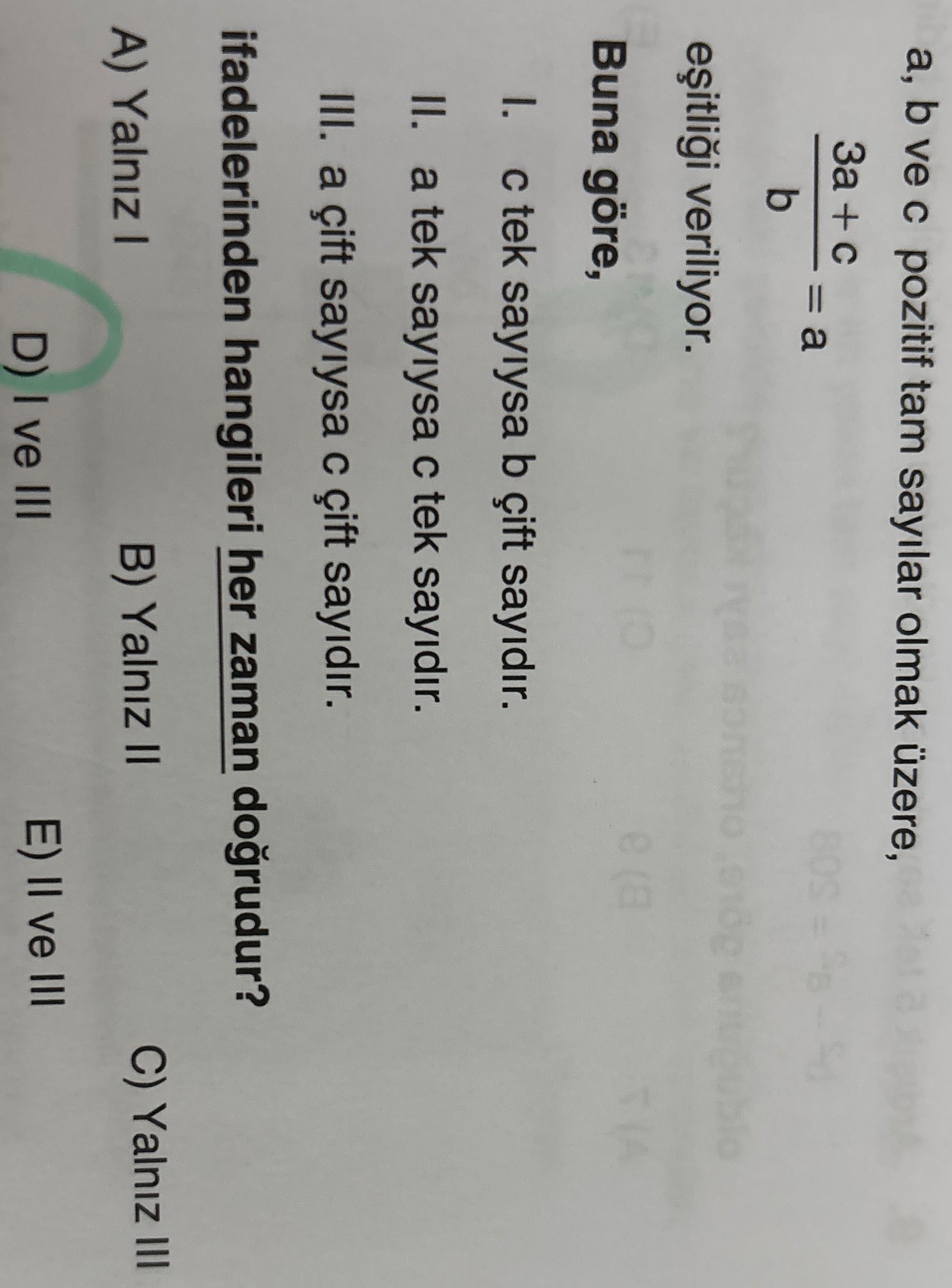 a, b ve c pozitif tam sayılar olmak üzere, (3a + c) / b = a eşitliği veriliyor. Buna göre, I. c tek