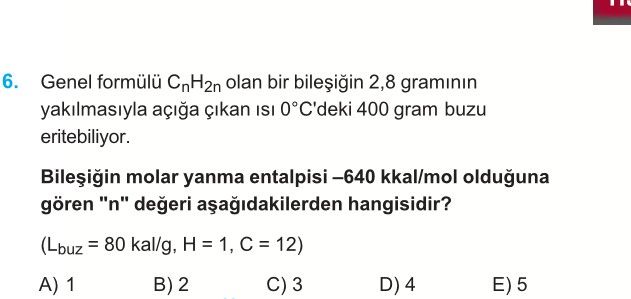 Genel formülü CₙH₂ₙ olan bir bileşiğin 2,8 gramının yakılmasıyla açığa çıkan ısı 0°C'deki 400 gram