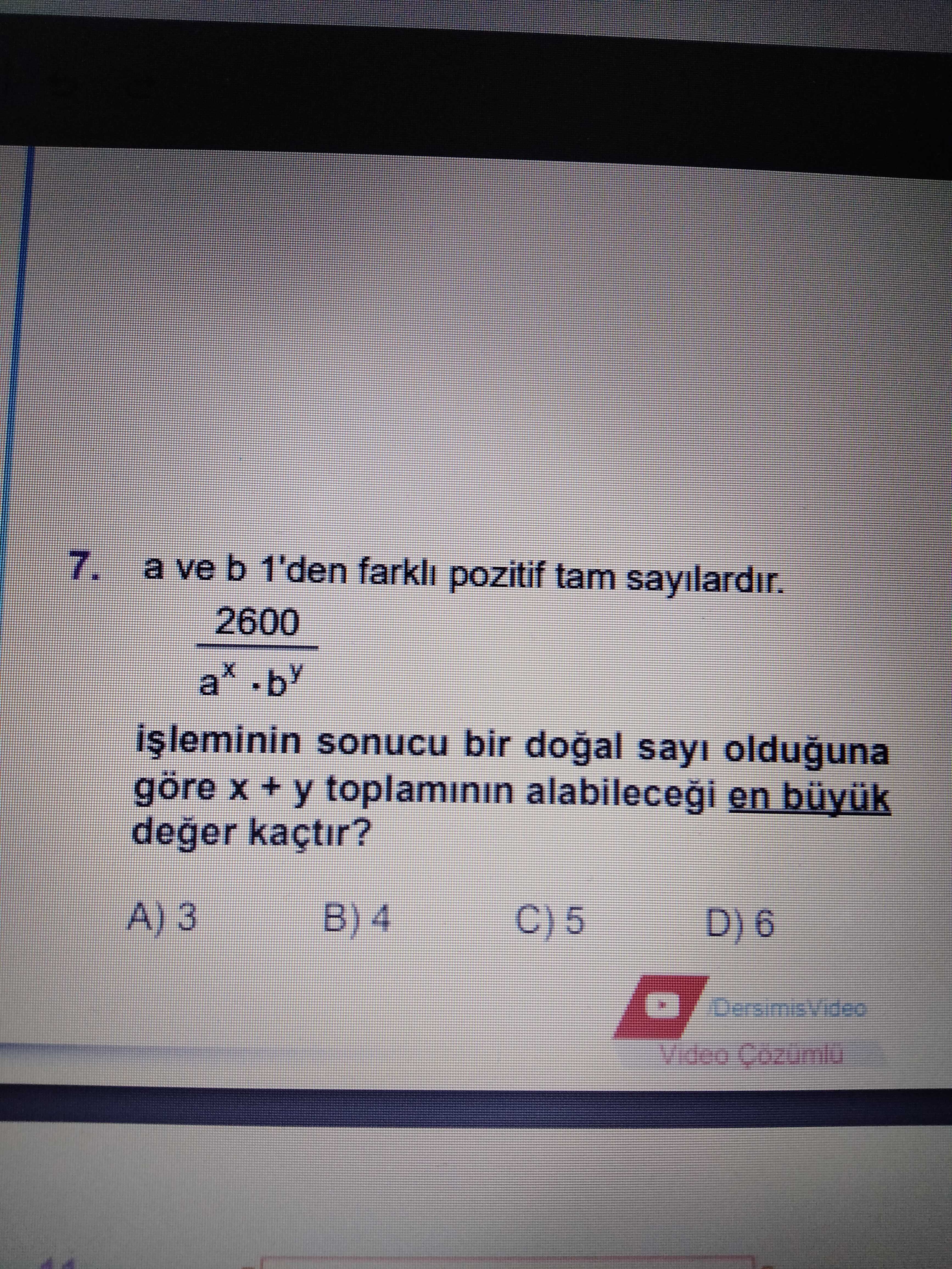 7. a ve b 1'den farkli pozitif tam 2600 sonucu bir sayi olduguna göre + y alabilecegi en deger kaçtir. A) B) D) 6 Video 7. A) B) D) 6 Video. ?? Model.Question.title