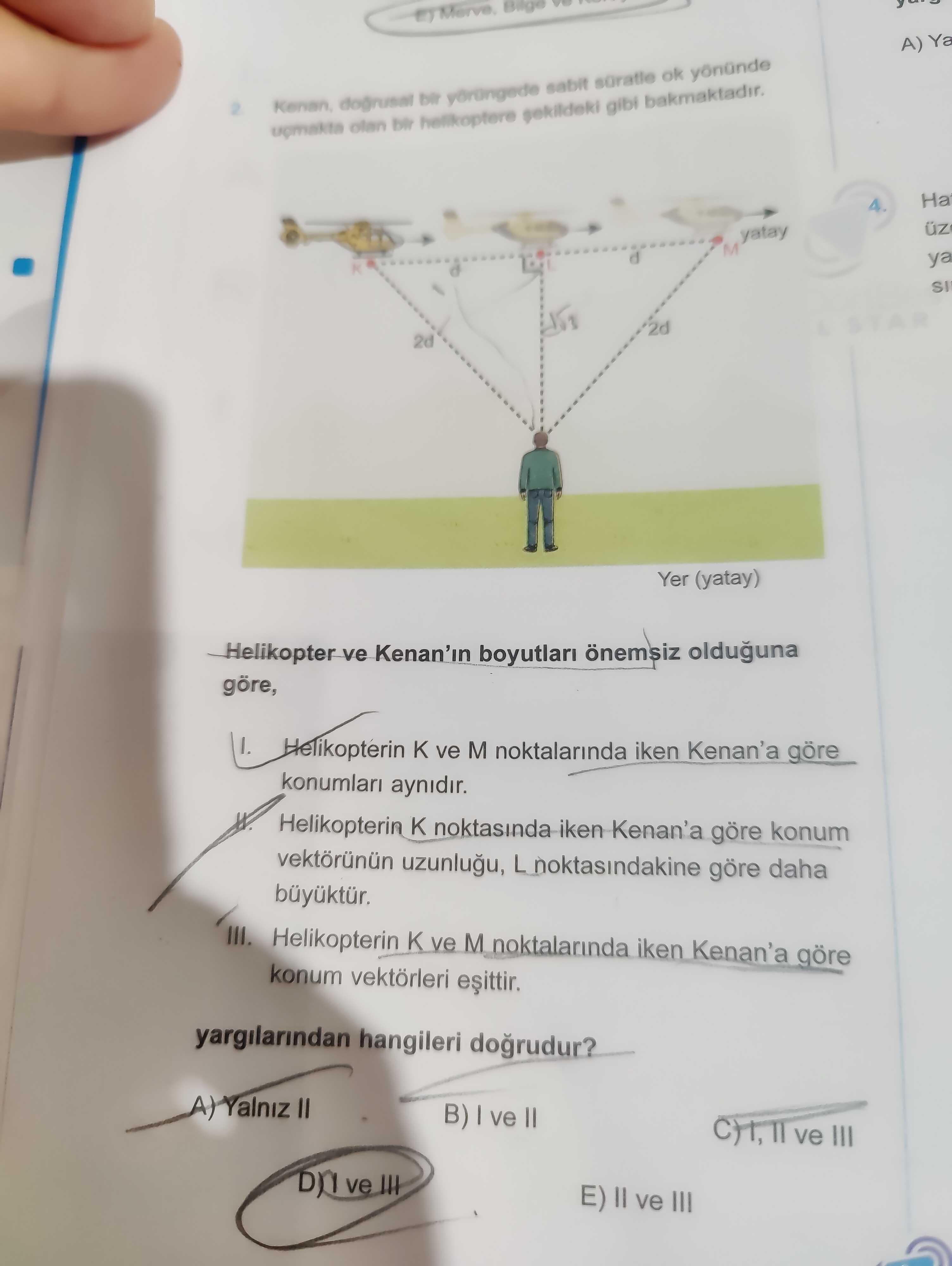 Kenan, doğrusal bir yörüngede sabit süratle ok yönünde uçmakta olan bir helikoptere şekildeki gibi