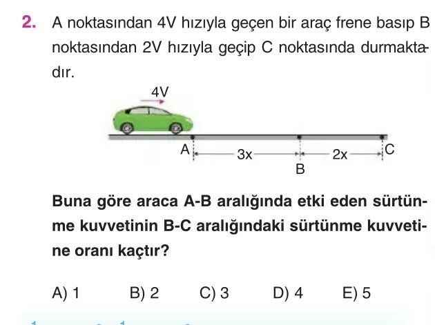 A noktasından 4V hızıyla geçen bir araç frene basıp B noktasından 2V hızıyla geçip C noktasında