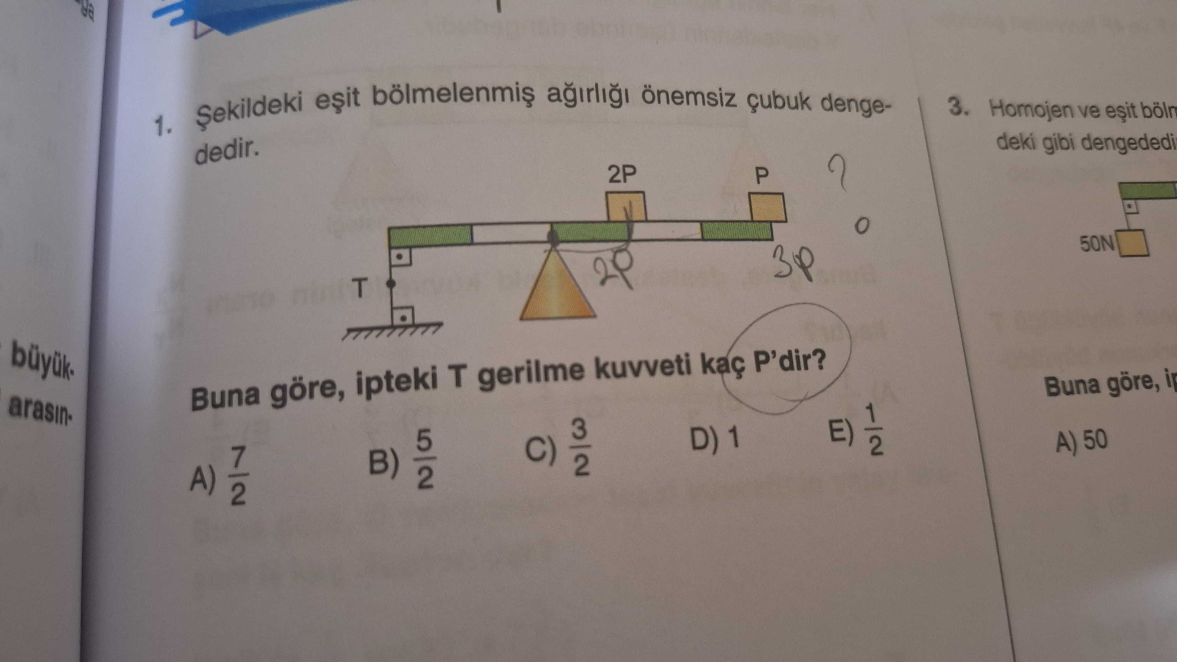 Önemsiz çubuk denge3. Homojen ve 1. dedir. deki gibi 2P P. 50N arasinBuna göre, ipteki T gerilme kuvveti kaç P'dir. Buna göre, 3 E) B) 2 5 D) 1/2 C) 2 50 A) önemsiz çubuk denge3. Buna göre, 3 E) B) 2 5 D) 1/2 C) 2 50 A). ?? Model.Question.title
