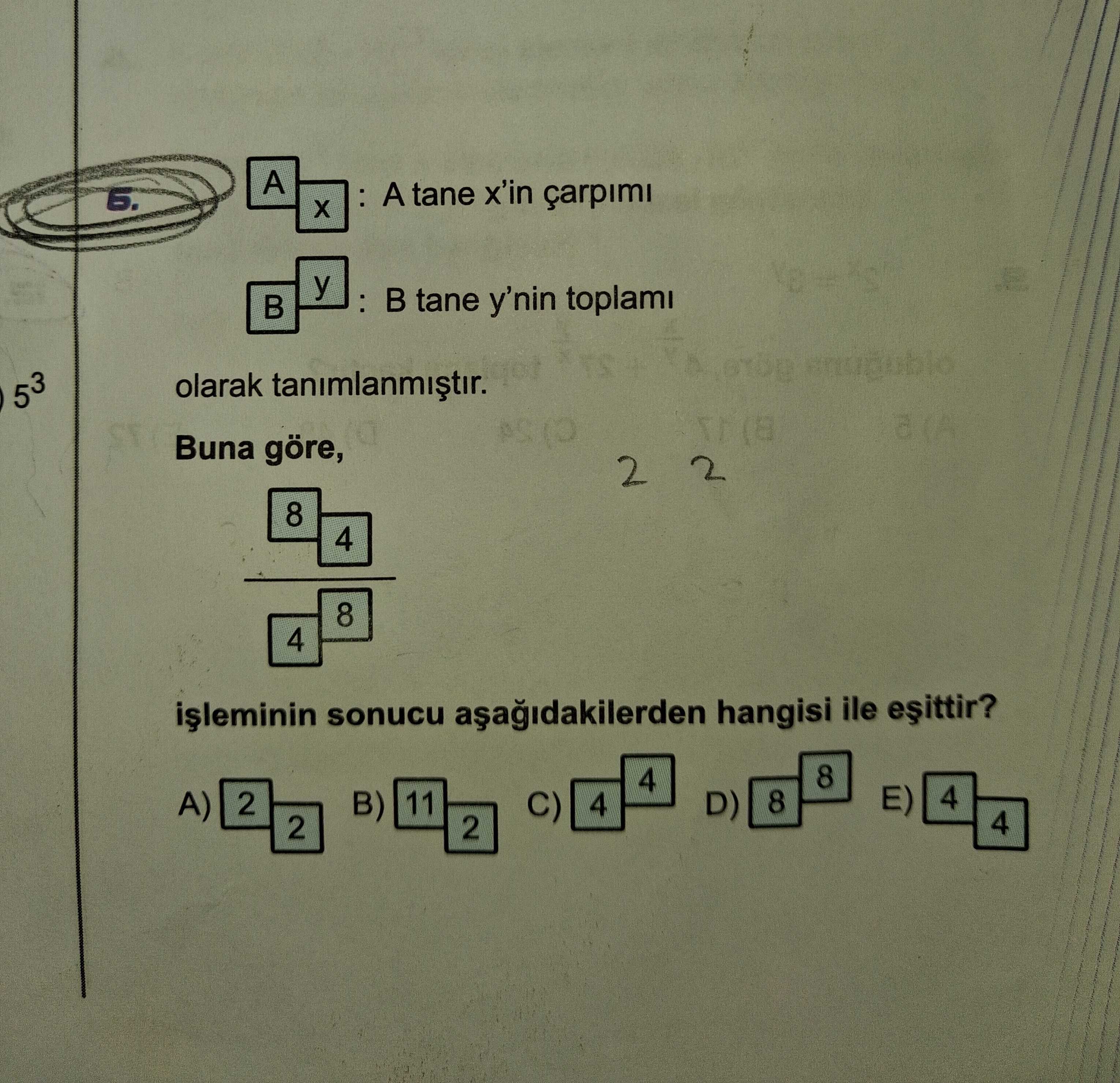 A[x] : A tane x'in çarpımı B[y] : B tane y'nin toplamı olarak tanımlanmıştır. Buna göre, 8[4] ─────