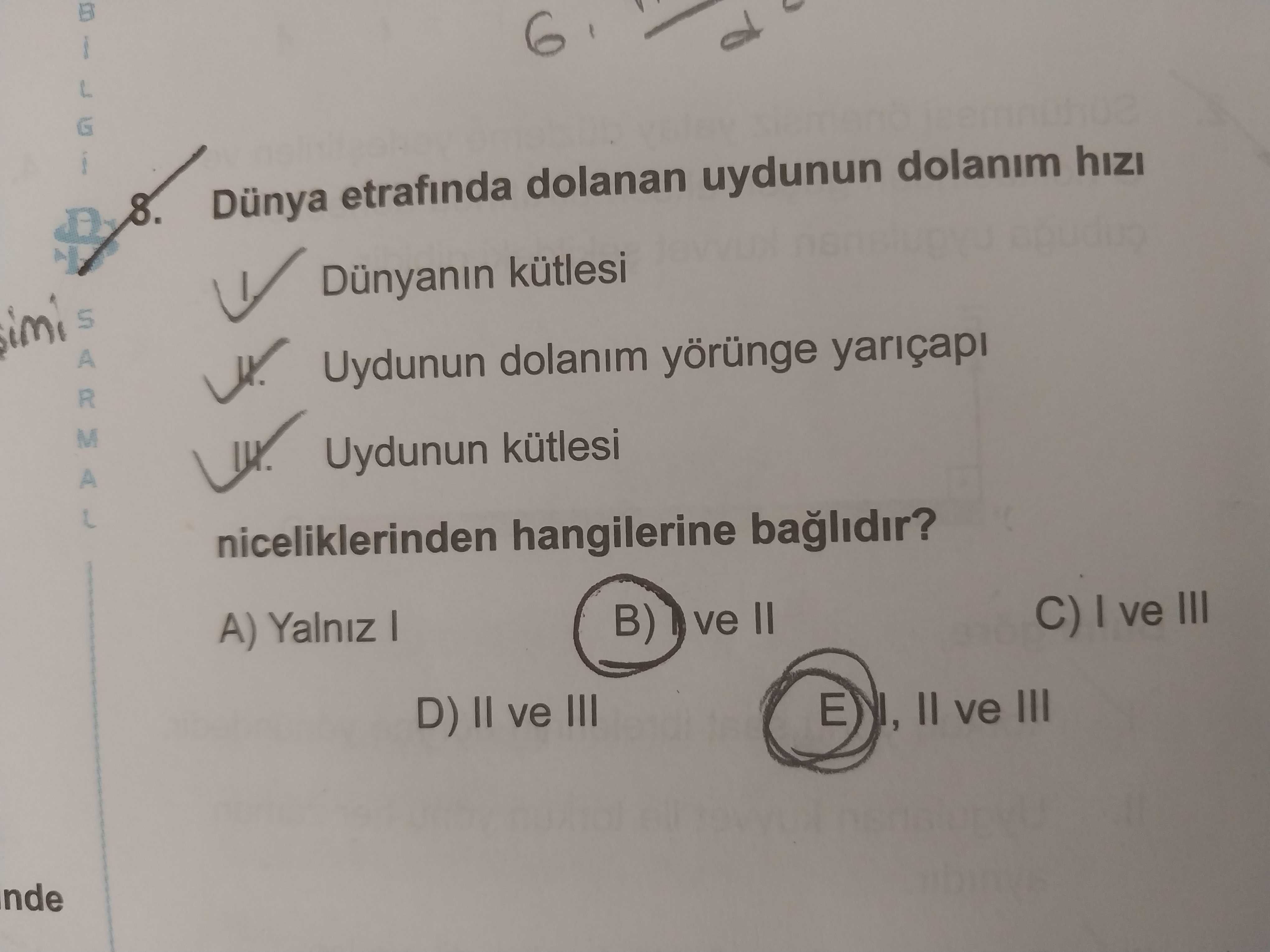 8. Dünya etrafında dolanan uydunun dolanım hızı I. Dünyanın kütlesi II. Uydunun dolanım yörünge